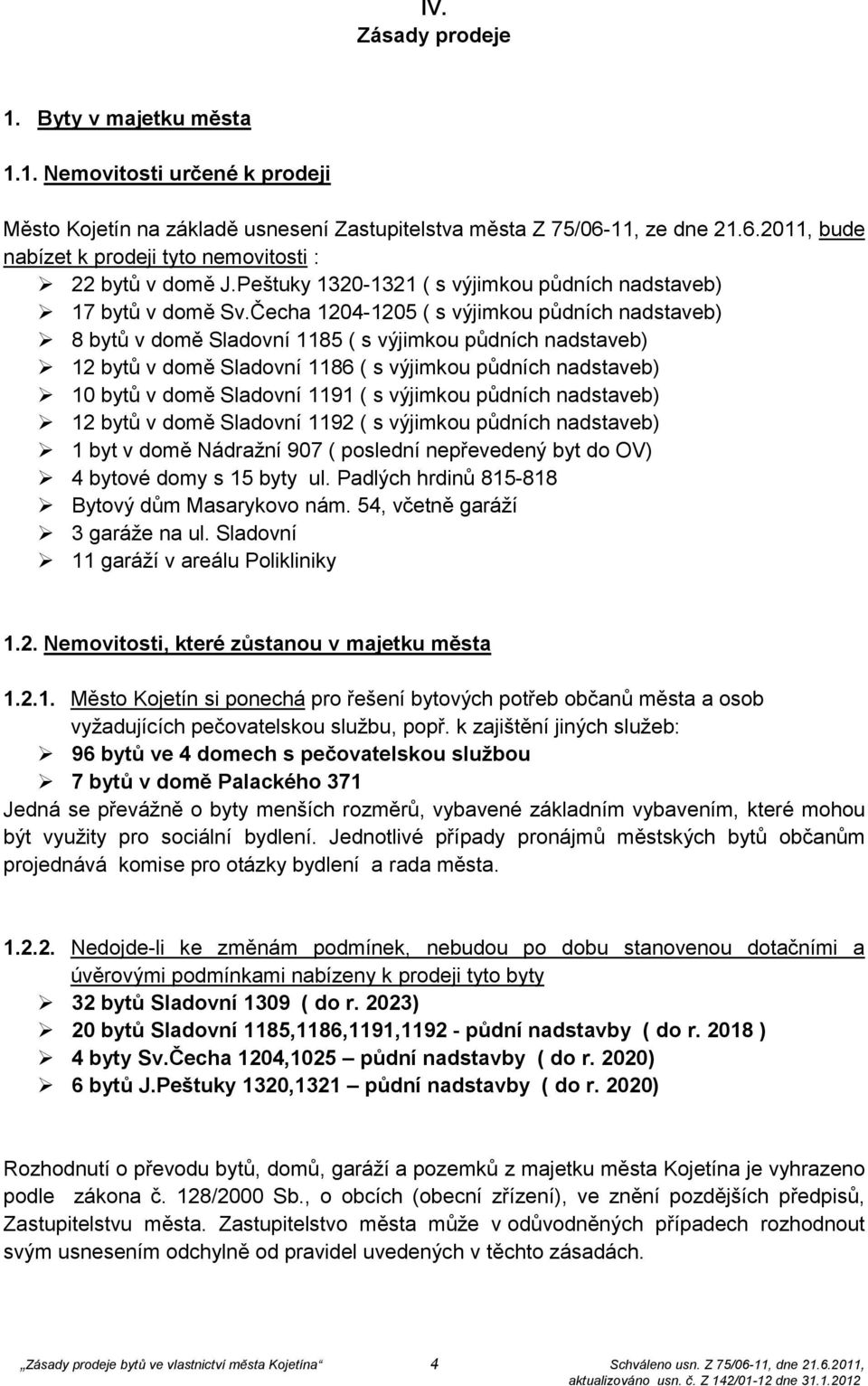 Čecha 1204-1205 ( s výjimkou půdních nadstaveb) 8 bytů v domě Sladovní 1185 ( s výjimkou půdních nadstaveb) 12 bytů v domě Sladovní 1186 ( s výjimkou půdních nadstaveb) 10 bytů v domě Sladovní 1191 (