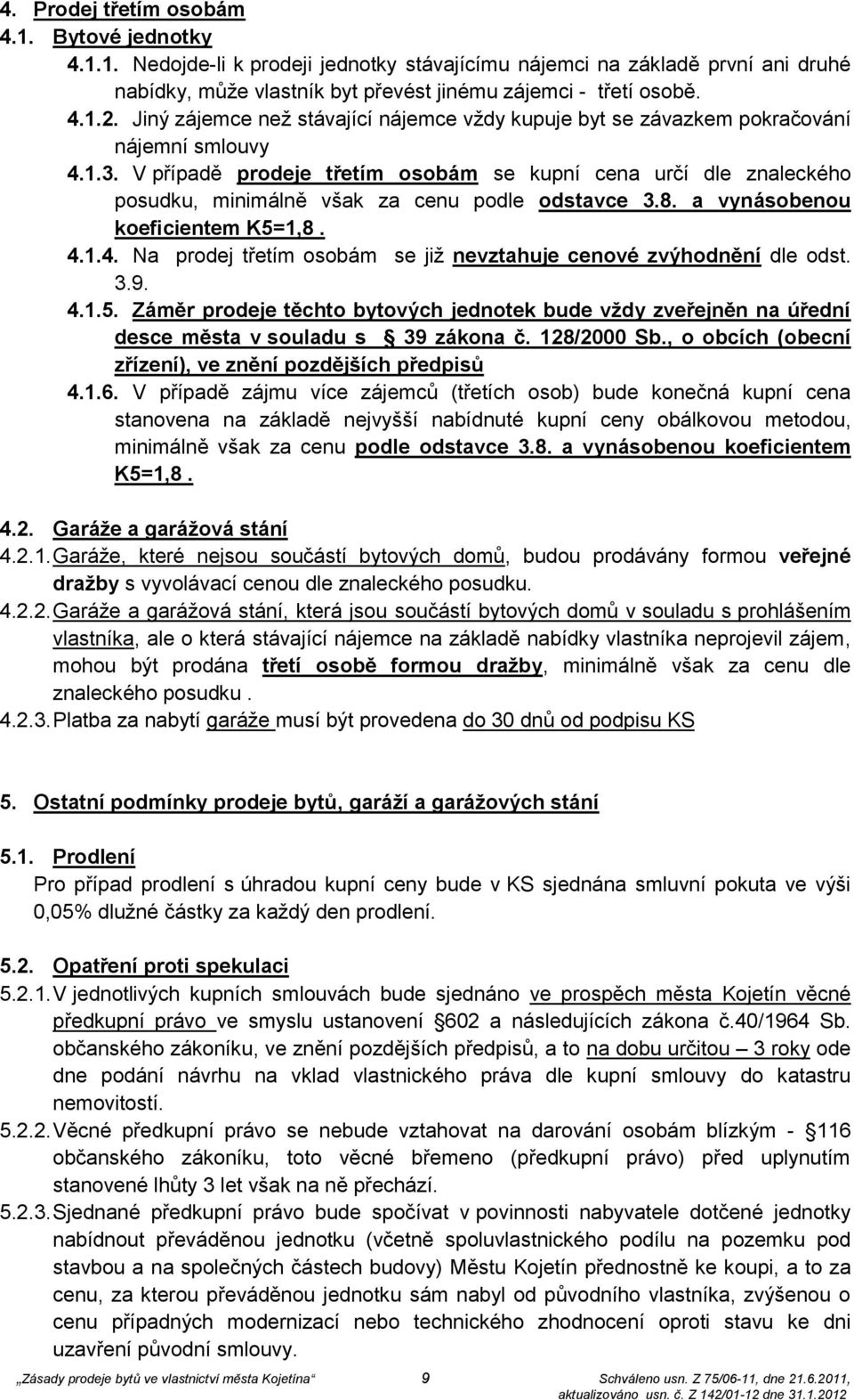 V případě prodeje třetím osobám se kupní cena určí dle znaleckého posudku, minimálně však za cenu podle odstavce 3.8. a vynásobenou koeficientem K5=1,8. 4.