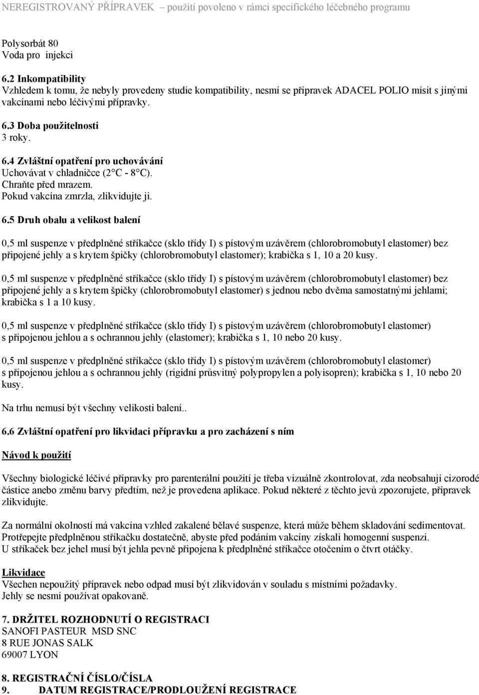 5 Druh obalu a velikost balení 0,5 ml suspenze v předplněné stříkačce (sklo třídy I) s pístovým uzávěrem (chlorobromobutyl elastomer) bez připojené jehly a s krytem špičky (chlorobromobutyl