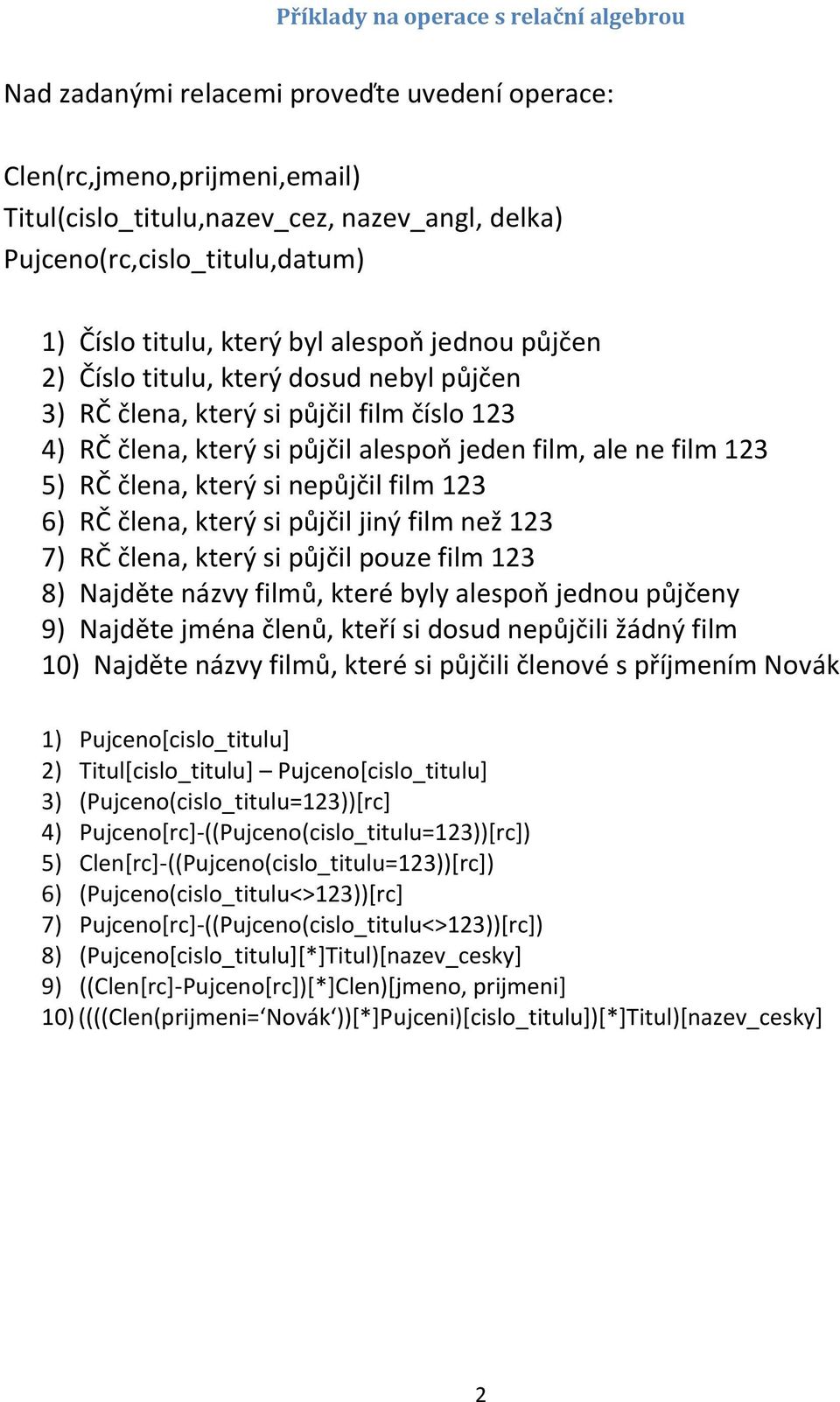 RČ člena, který si nepůjčil film 123 6) RČ člena, který si půjčil jiný film než 123 7) RČ člena, který si půjčil pouze film 123 8) Najděte názvy filmů, které byly alespoň jednou půjčeny 9) Najděte