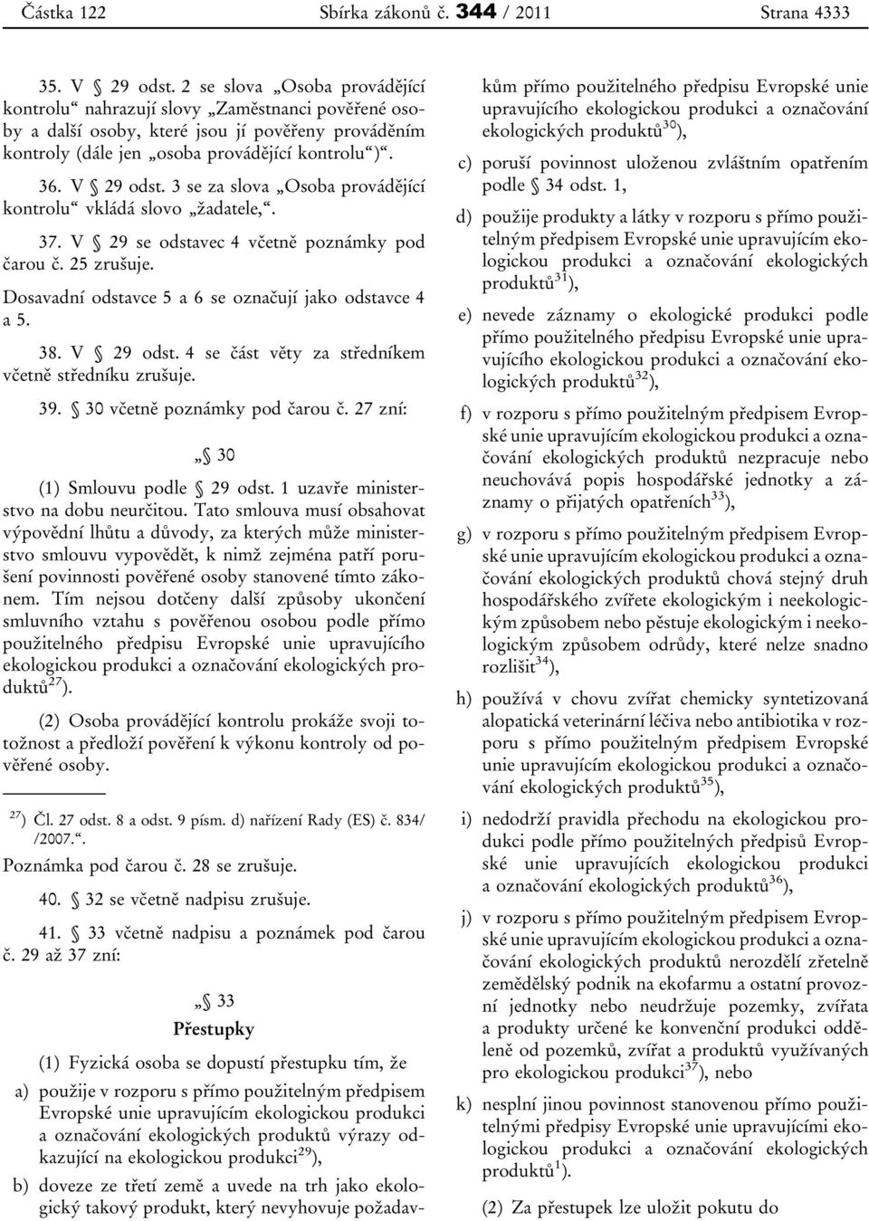 3 se za slova Osoba provádějící kontrolu vkládá slovo žadatele,. 37. V 29 se odstavec 4 včetně poznámky pod čarou č. 25 zrušuje. Dosavadní odstavce 5 a 6 se označují jako odstavce 4 a 5. 38.