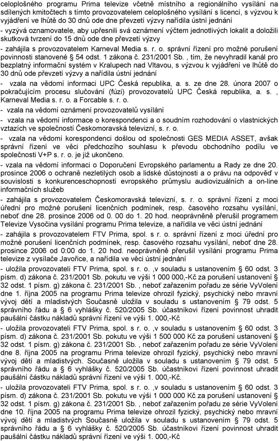 provozovatelem Karneval Media s. r. o. správní řízení pro možné porušení povinnosti stanovené 54 odst. 1 zákona č. 231/2001 Sb.