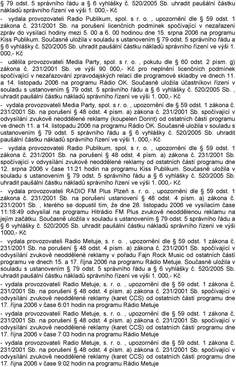 Současně uložila v souladu s ustanovením 79 odst. 5 správního řádu a 6 vyhlášky č. 520/2005 Sb. uhradit paušální částku nákladů správního řízení ve výši 1.