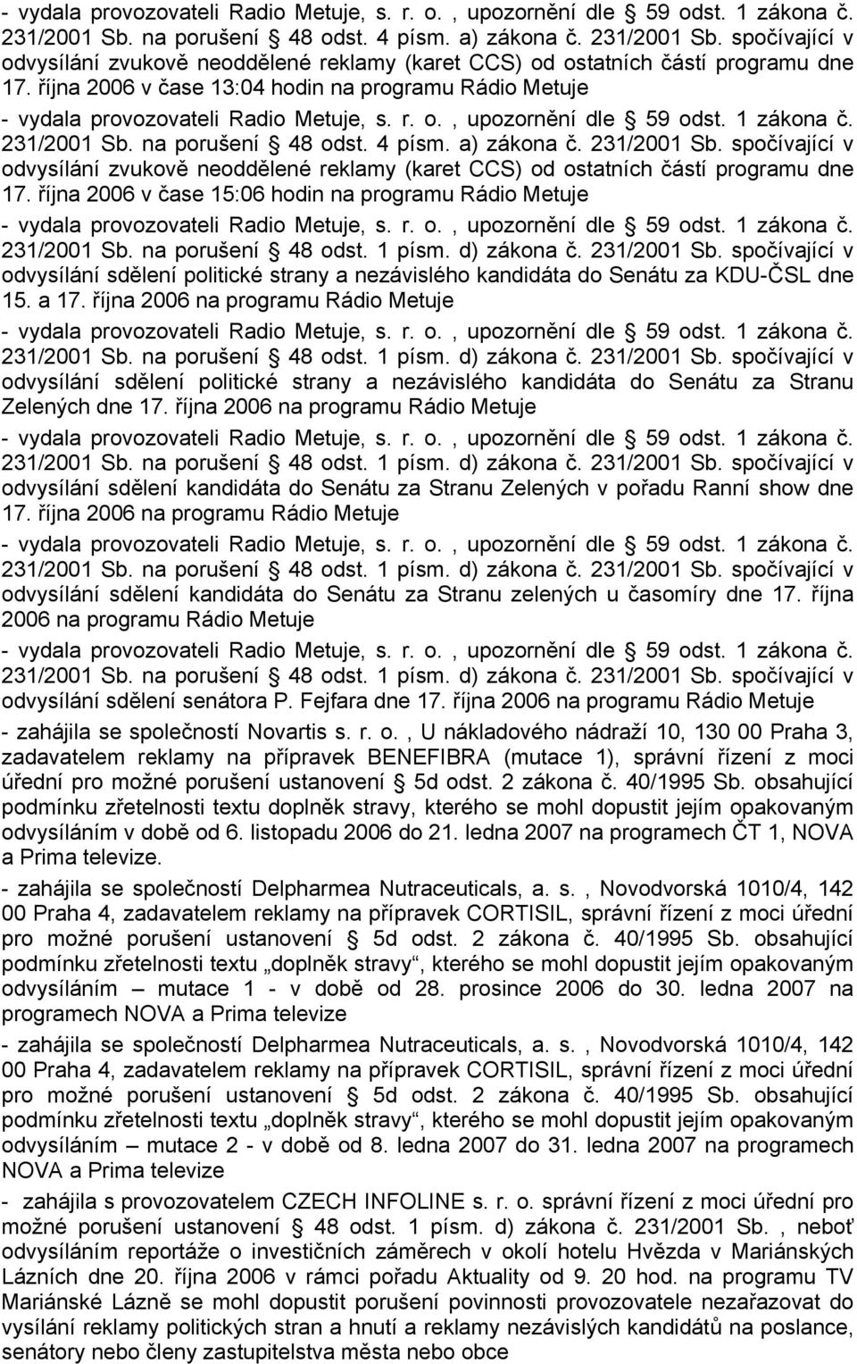 na porušení 48 odst. 1 písm. d) zákona č. 231/2001 Sb. spočívající v odvysílání sdělení politické strany a nezávislého kandidáta do Senátu za KDU-ČSL dne 15. a 17.