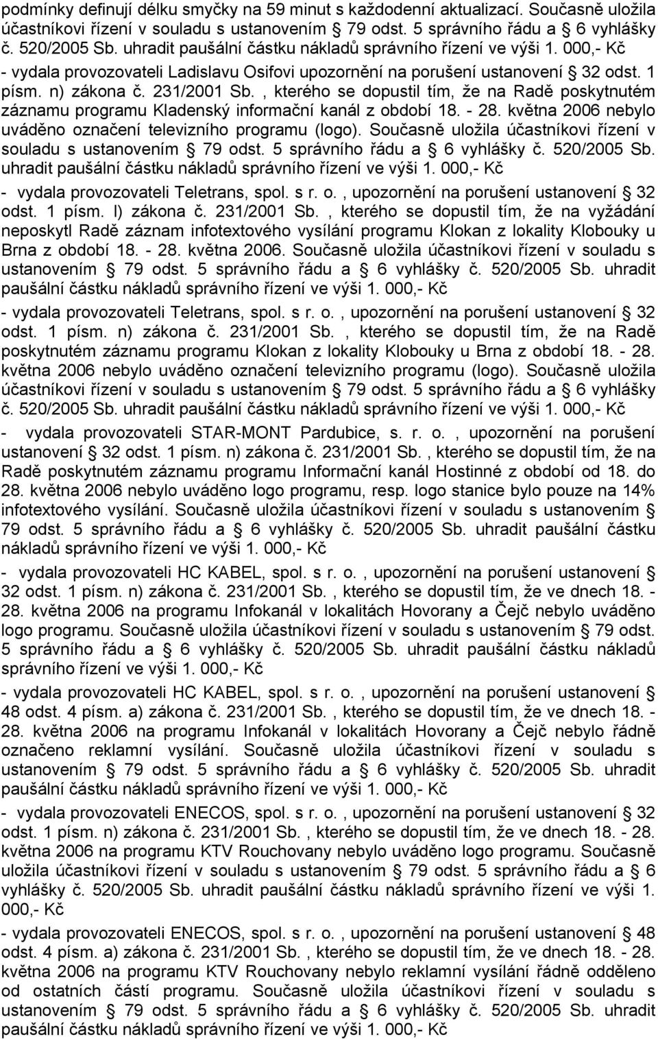 , kterého se dopustil tím, že na Radě poskytnutém záznamu programu Kladenský informační kanál z období 18. - 28. května 2006 nebylo uváděno označení televizního programu (logo).