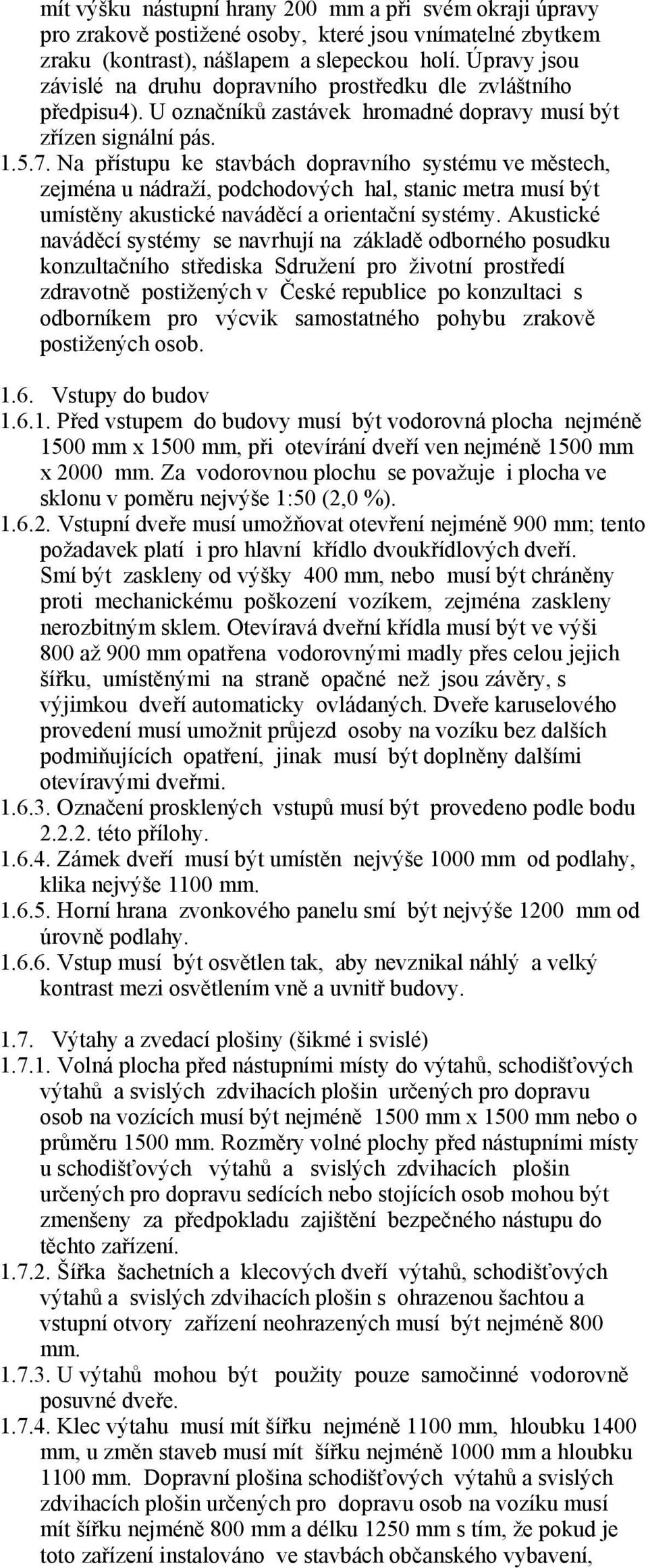 Na přístupu ke stavbách dopravního systému ve městech, zejména u nádraží, podchodových hal, stanic metra musí být umístěny akustické naváděcí a orientační systémy.