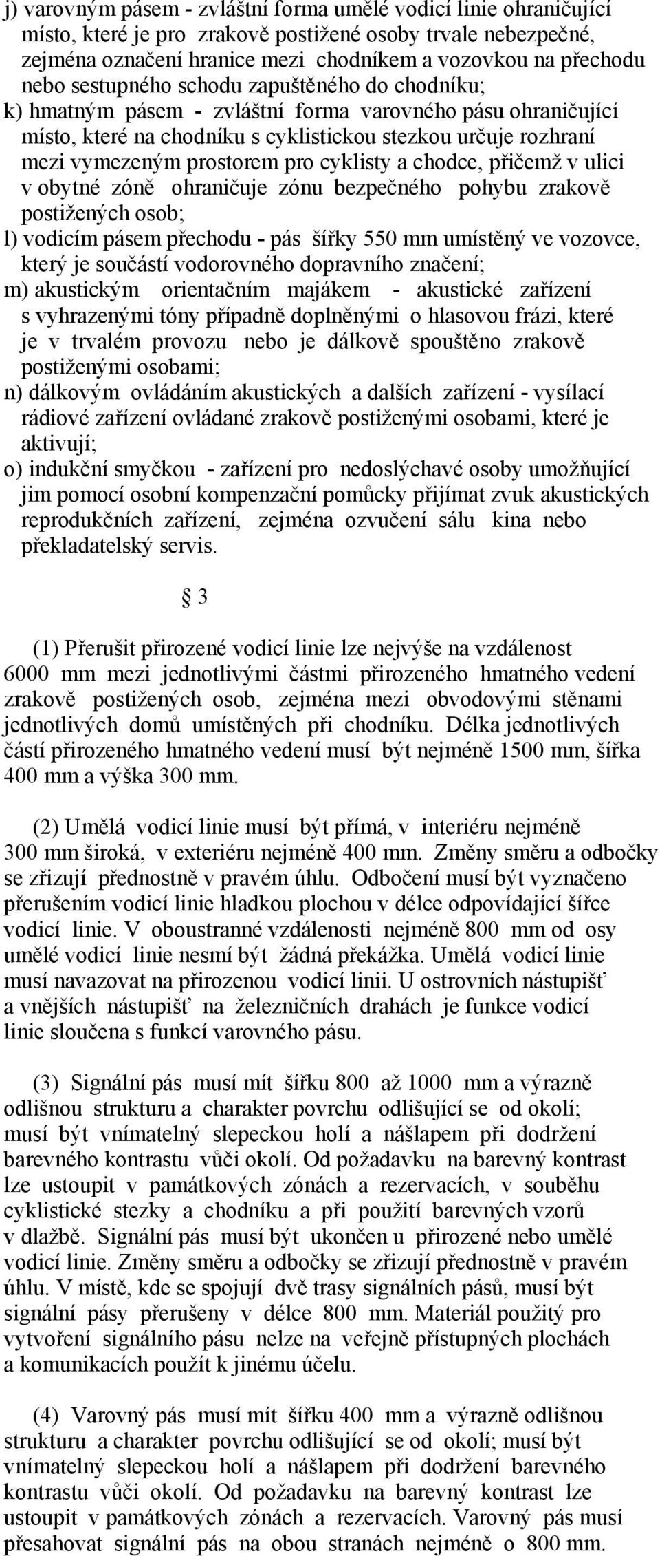 cyklisty a chodce, přičemž v ulici v obytné zóně ohraničuje zónu bezpečného pohybu zrakově postižených osob; l) vodicím pásem přechodu - pás šířky 550 mm umístěný ve vozovce, který je součástí