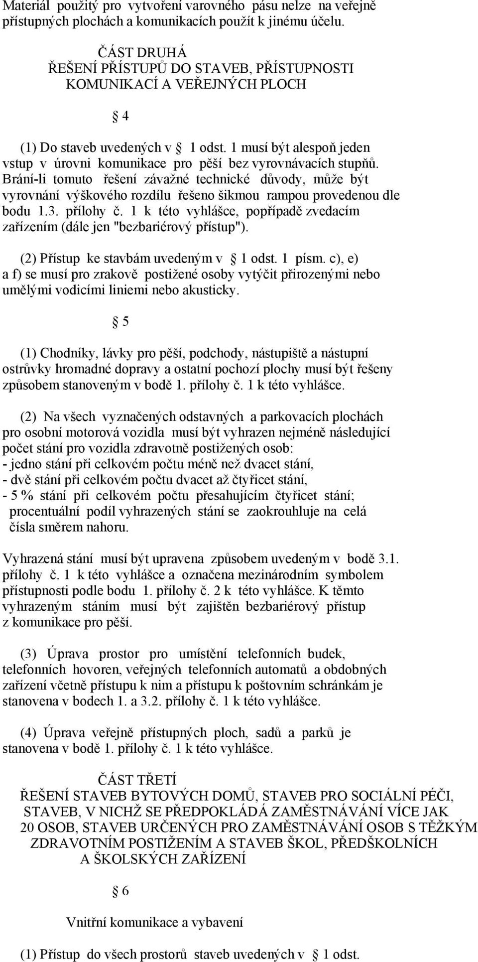 1 musí být alespoň jeden vstup v úrovni komunikace pro pěší bez vyrovnávacích stupňů.