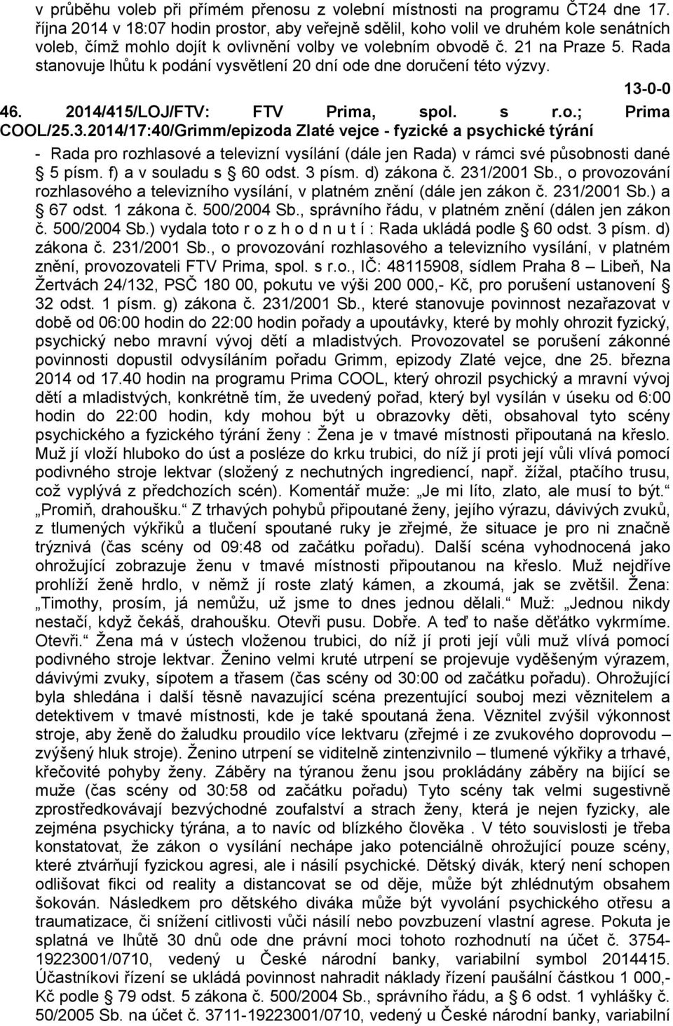 Rada stanovuje lhůtu k podání vysvětlení 20 dní ode dne doručení této výzvy. 46. 2014/415/LOJ/FTV: FTV Prima, spol. s r.o.; Prima COOL/25.3.