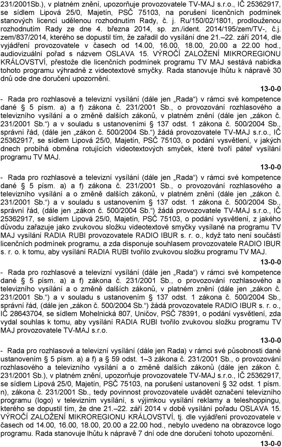 září 2014, dle vyjádření provozovatele v časech od 14.00, 16.00, 18.00, 20.00 a 22.00 hod., audiovizuální pořad s názvem OSLAVA 15.