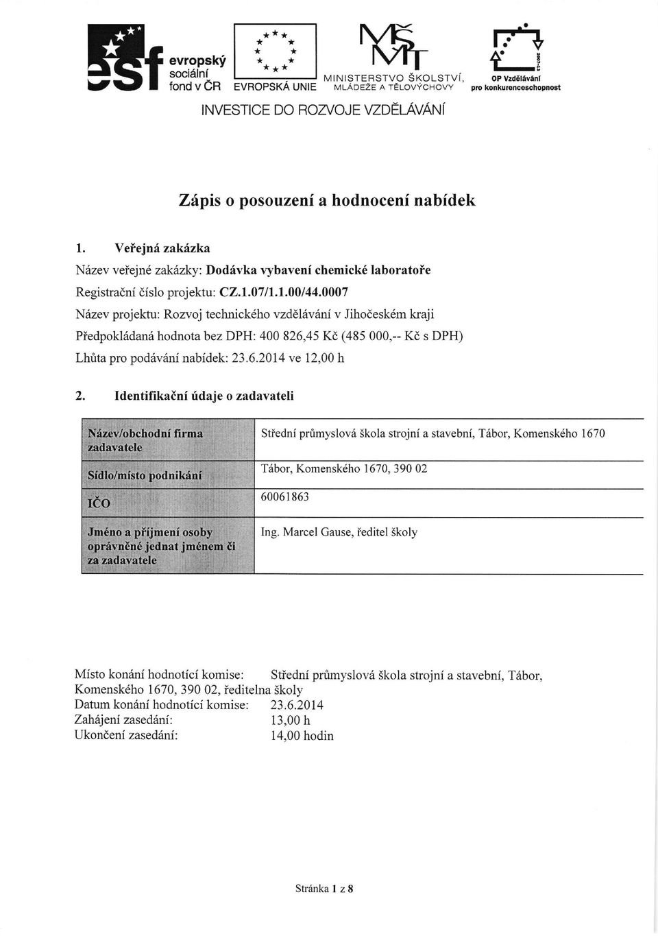 0007 Ni2ev projektu: Rozvoj technick6ho vzddl6v6ni v Jihodesk6m kaji Piedpokl6dan6 hodnota bez DPH: 400 826,45 Kt, (485 000,-- Kd s DPH) Lhtta pro pod6vrini nabidek: 23.6.2014 ve 12,00 h 2.