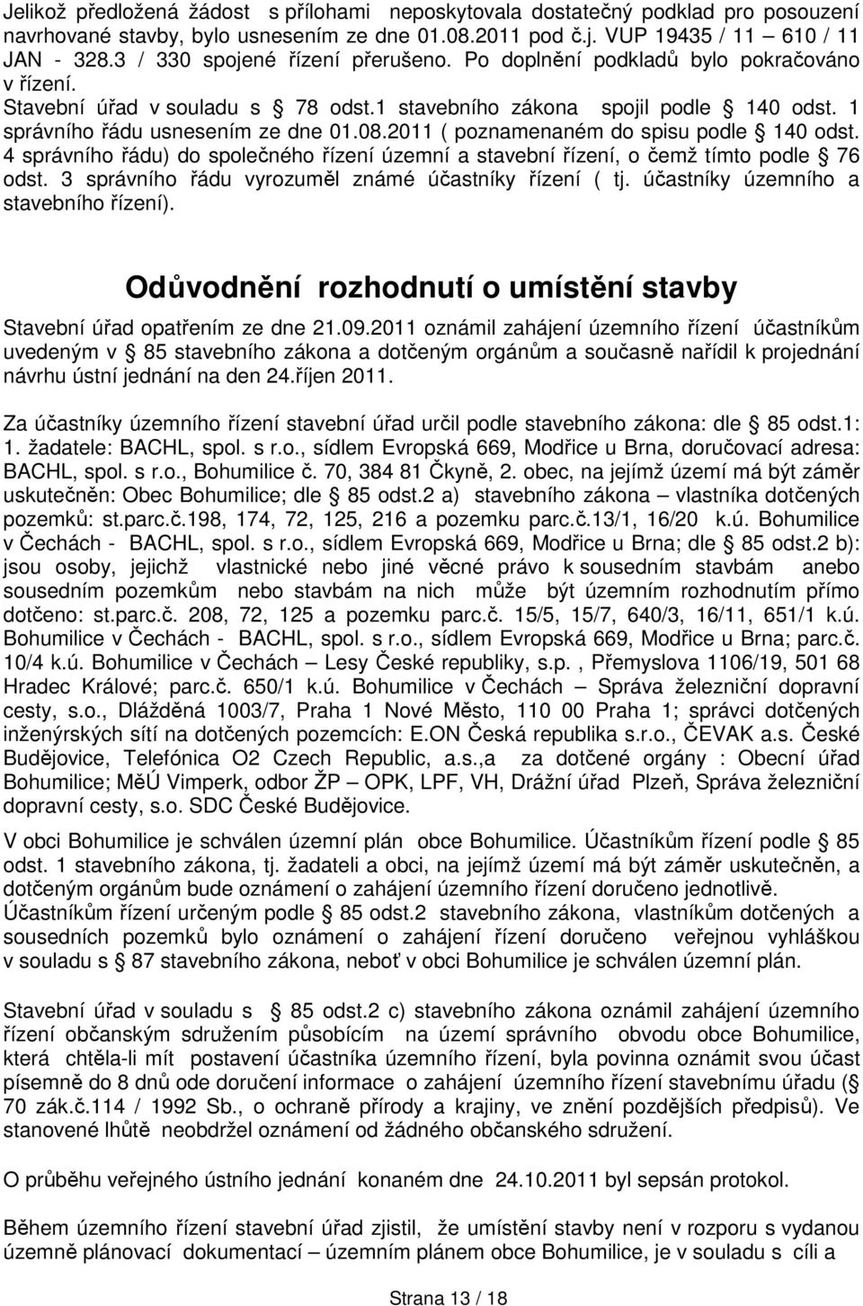 2011 ( poznamenaném do spisu podle 140 odst. 4 správního řádu) do společného řízení územní a stavební řízení, o čemž tímto podle 76 odst. 3 správního řádu vyrozuměl známé účastníky řízení ( tj.