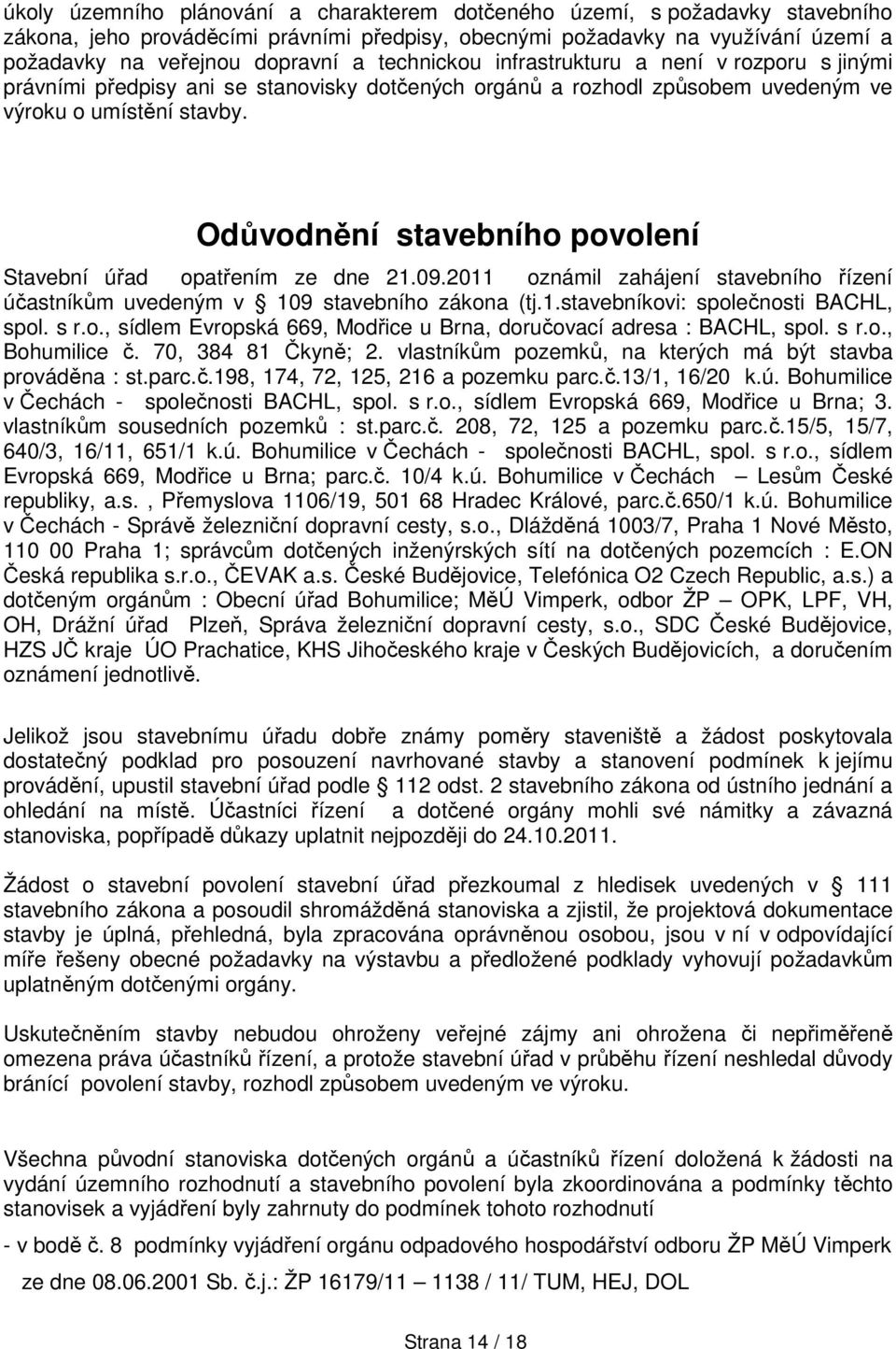 Odůvodnění stavebního povolení Stavební úřad opatřením ze dne 21.09.2011 oznámil zahájení stavebního řízení účastníkům uvedeným v 109 stavebního zákona (tj.1.stavebníkovi: společnosti BACHL, spol.