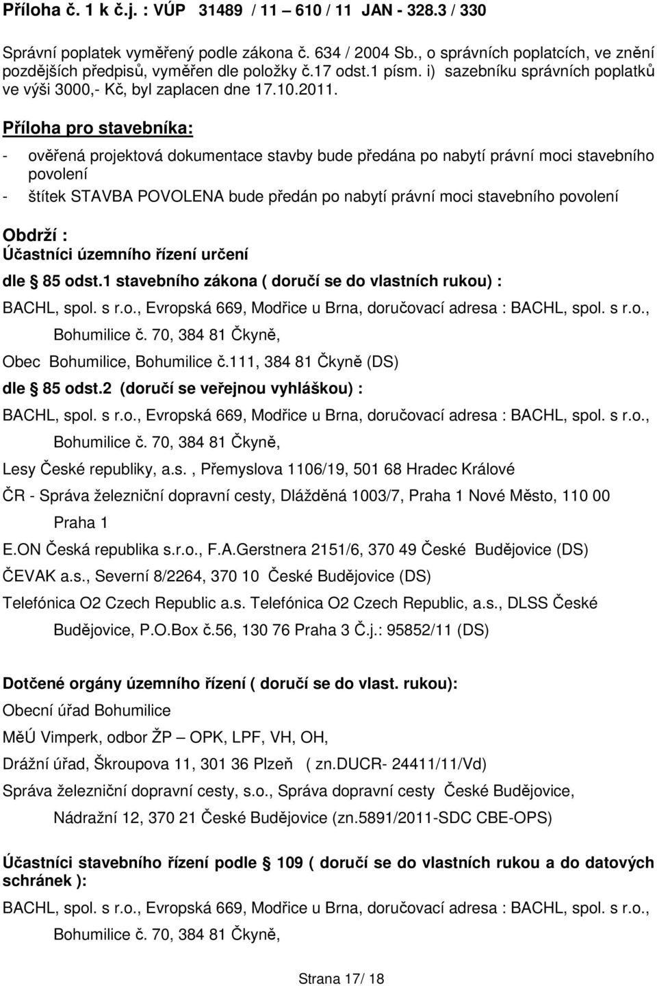 Příloha pro stavebníka: - ověřená projektová dokumentace stavby bude předána po nabytí právní moci stavebního povolení - štítek STAVBA POVOLENA bude předán po nabytí právní moci stavebního povolení