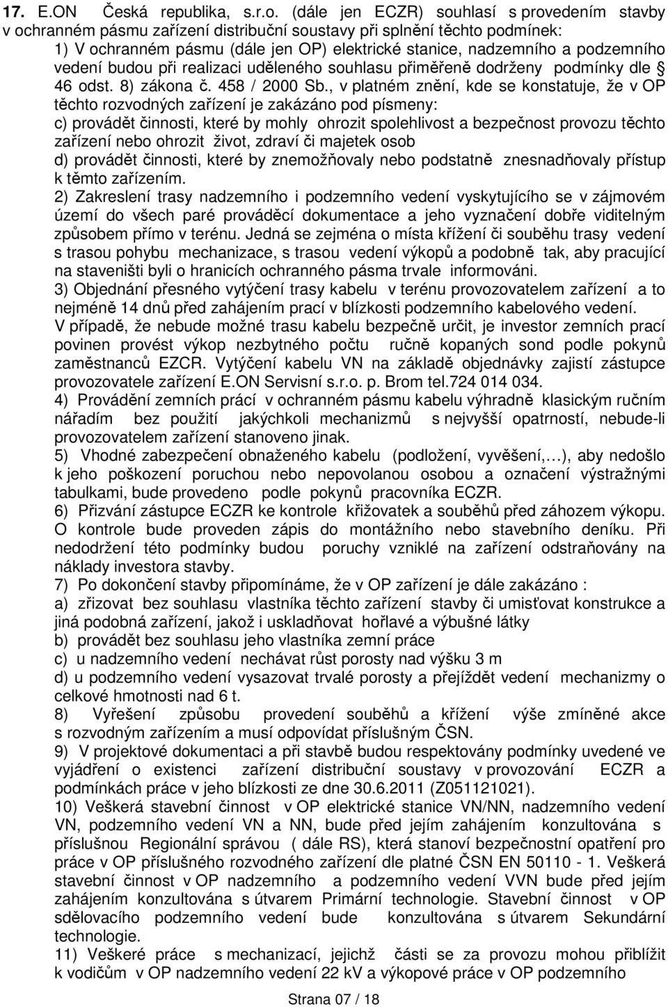 podzemního vedení budou při realizaci uděleného souhlasu přiměřeně dodrženy podmínky dle 46 odst. 8) zákona č. 458 / 2000 Sb.