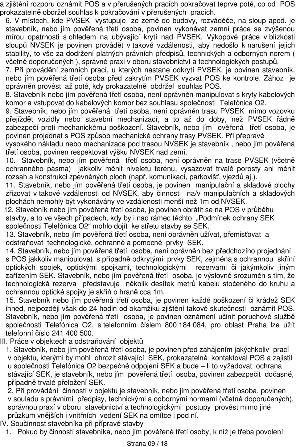 je stavebník, nebo jím pověřená třetí osoba, povinen vykonávat zemní práce se zvýšenou mírou opatrnosti s ohledem na ubývající krytí nad PVSEK.