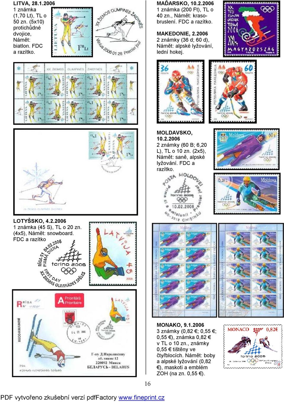 (2x5), Námět: saně, alpské lyžování. FDC a razítko. LOTYŠSKO, 4.2.2006 1 známka (45 S), TL o 20 zn. (4x5), Námět: snowboard. FDC a razítko 16 MONAKO, 9.1.2006 3 známky (0,82 ; 0,55 ; 0,55 ), známka 0,82 v TL o 10 zn.