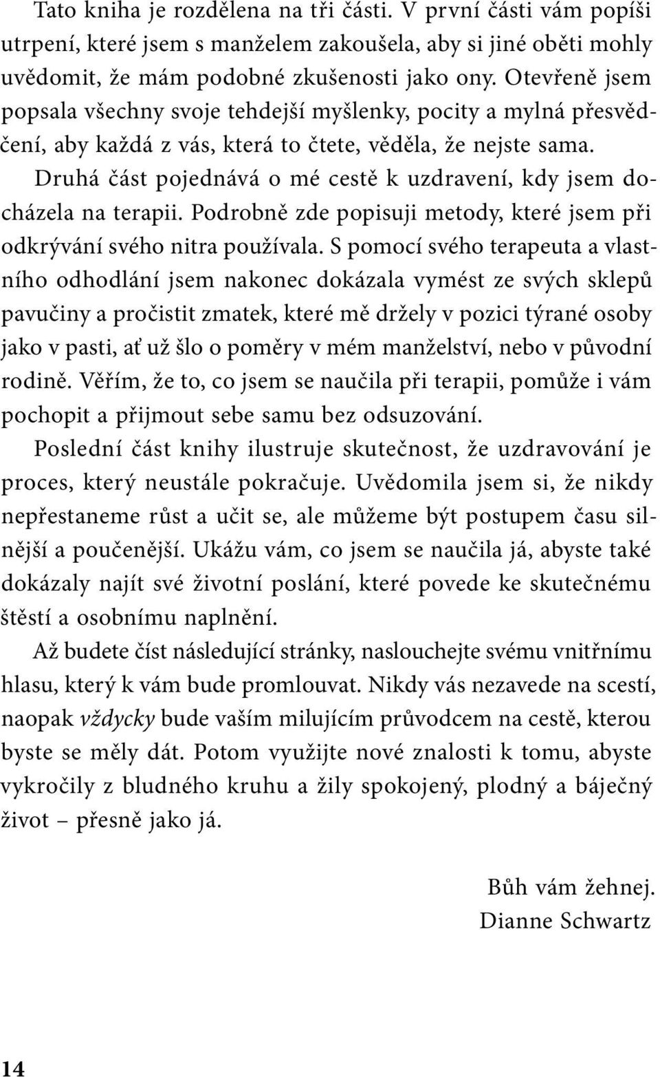 Druhá část pojednává o mé cestě k uzdravení, kdy jsem docházela na terapii. Podrobně zde popisuji metody, které jsem při odkrývání svého nitra používala.