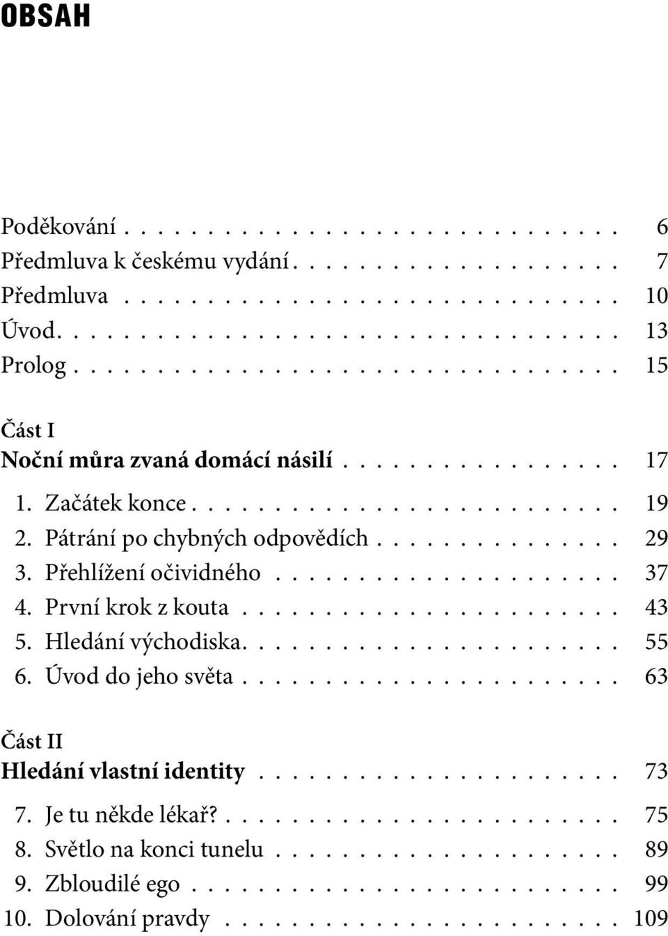 Přehlížení očividného..................... 37 4. První krok z kouta....................... 43 5. Hledání východiska....................... 55 6. Úvod do jeho světa.