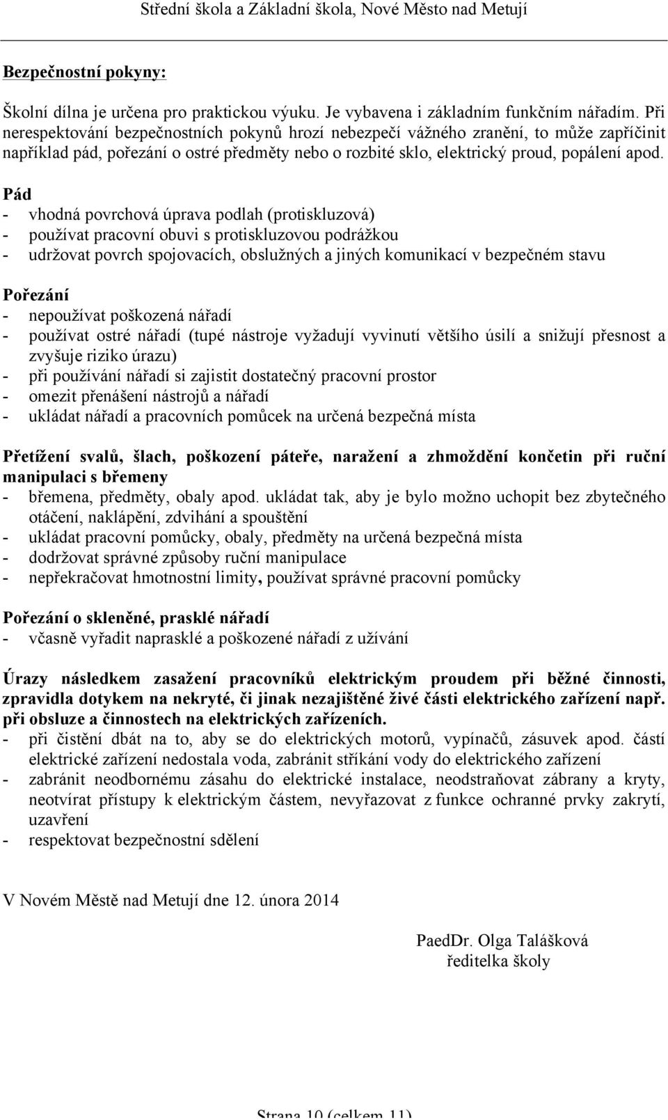 Pád - vhodná povrchová úprava podlah (protiskluzová) - používat pracovní obuvi s protiskluzovou podrážkou - udržovat povrch spojovacích, obslužných a jiných komunikací v bezpečném stavu Pořezání -