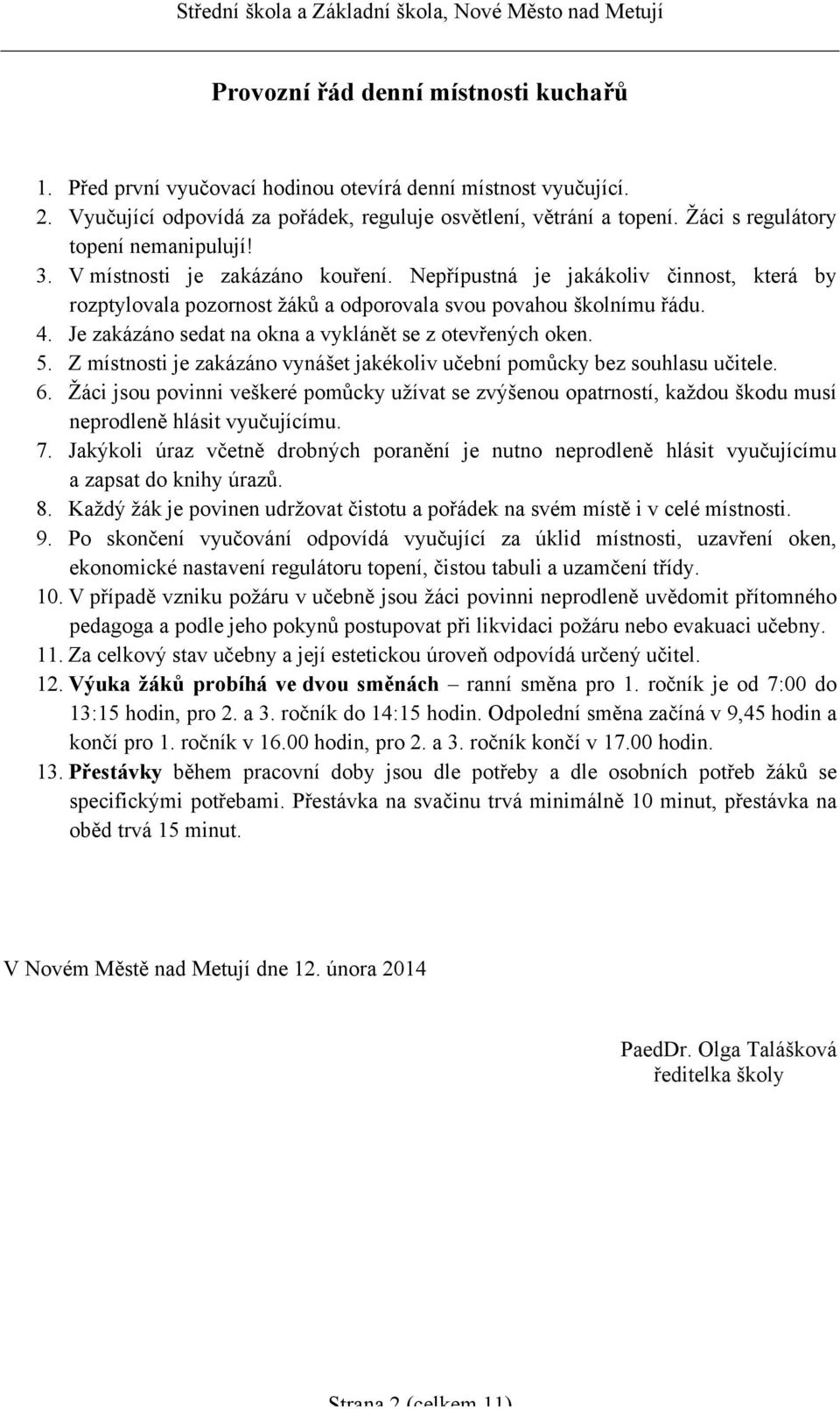 Je zakázáno sedat na okna a vyklánět se z otevřených oken. 5. Z místnosti je zakázáno vynášet jakékoliv učební pomůcky bez souhlasu učitele. 6.