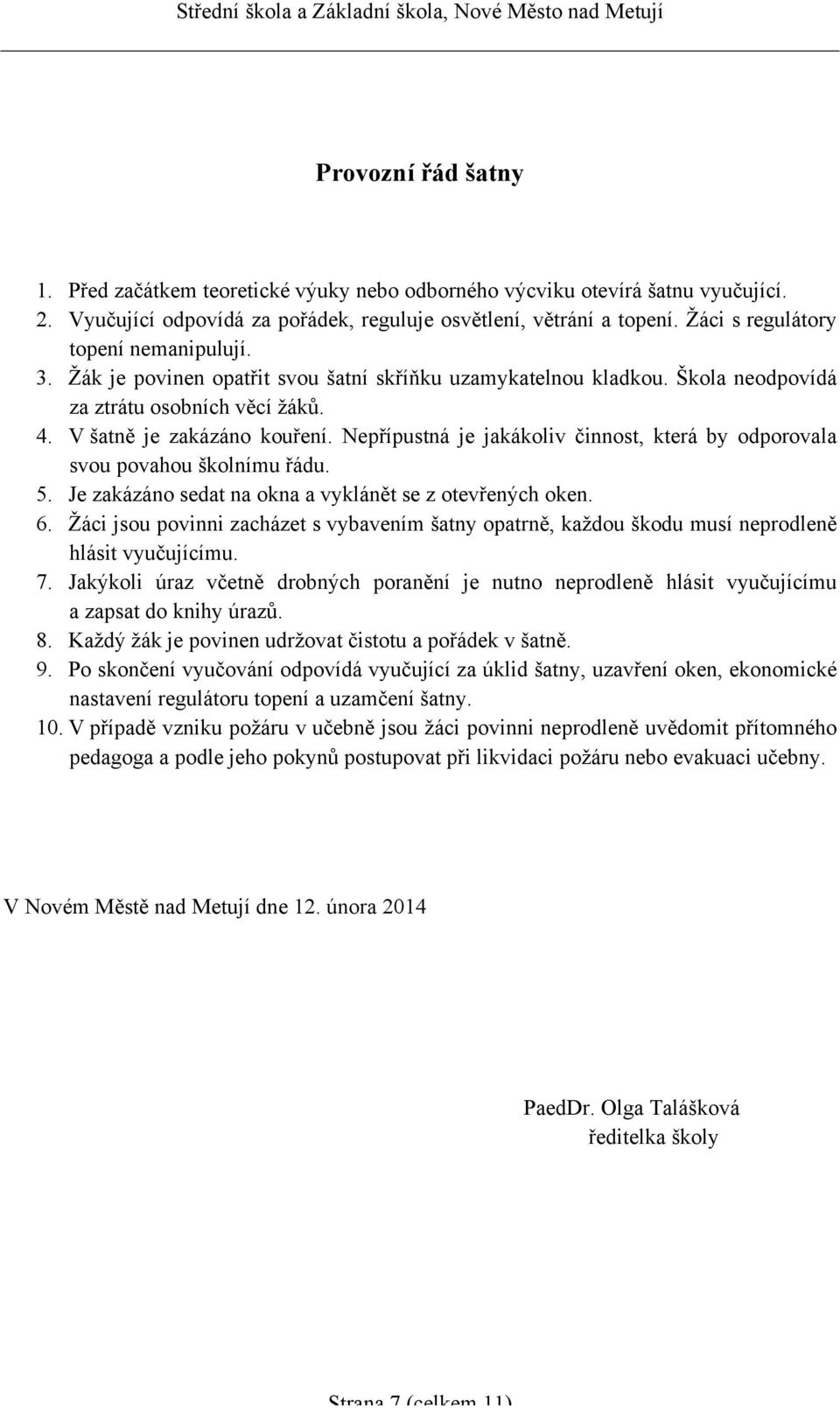 Nepřípustná je jakákoliv činnost, která by odporovala svou povahou školnímu řádu. 5. Je zakázáno sedat na okna a vyklánět se z otevřených oken. 6.