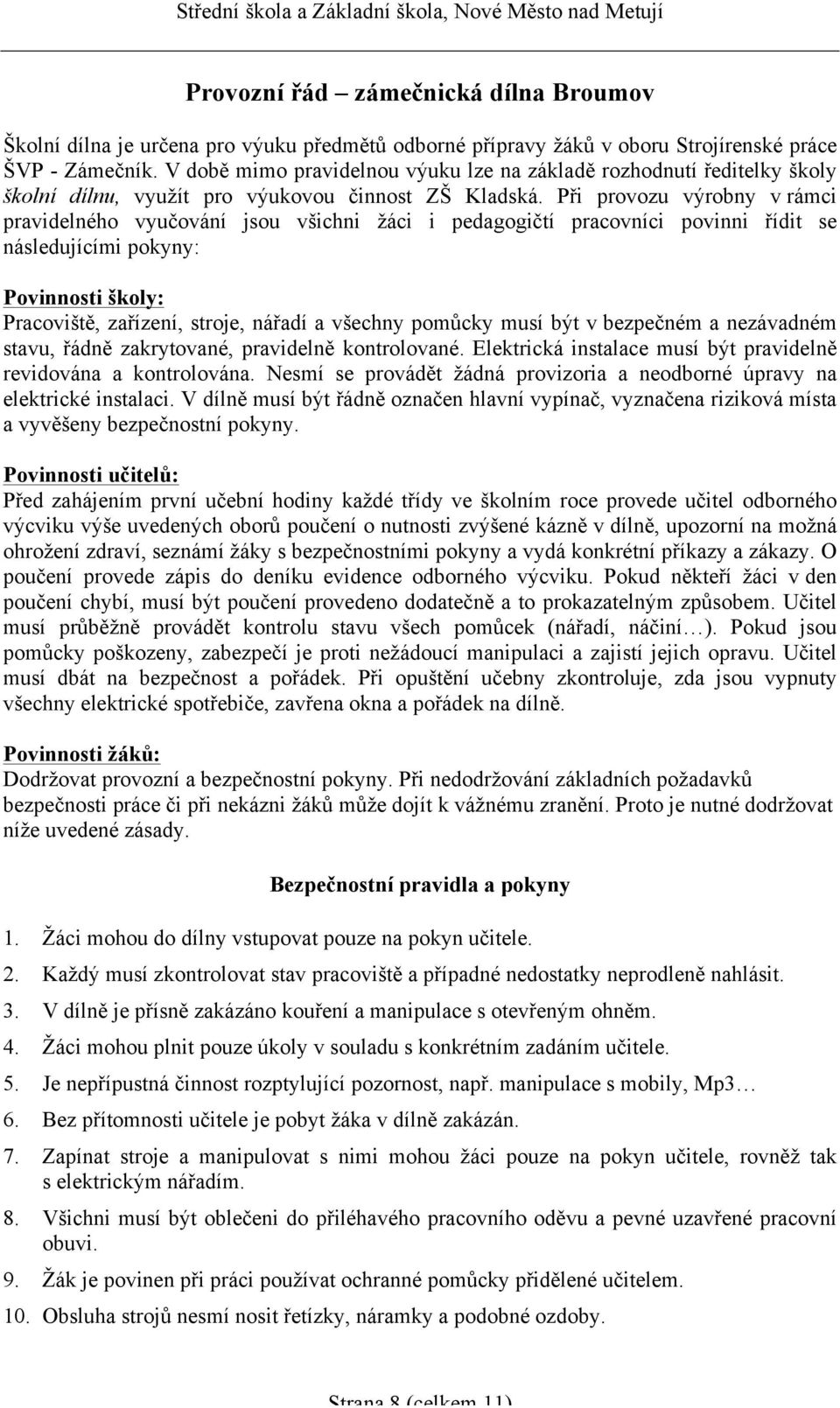 Při provozu výrobny v rámci pravidelného vyučování jsou všichni žáci i pedagogičtí pracovníci povinni řídit se následujícími pokyny: Povinnosti školy: Pracoviště, zařízení, stroje, nářadí a všechny