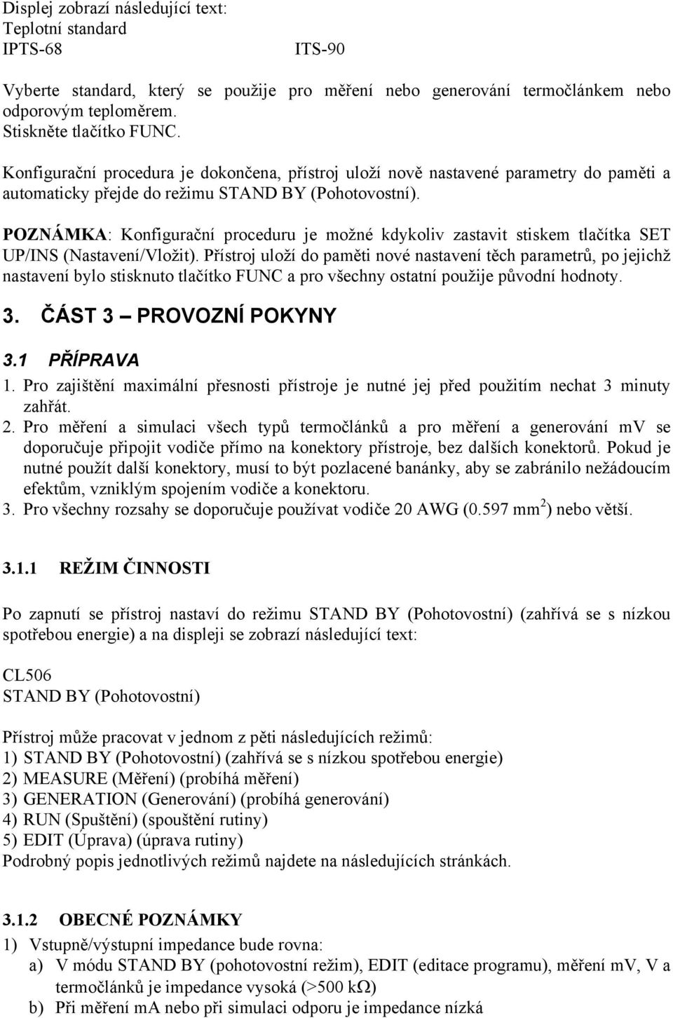 POZNÁMKA: Konfigurační proceduru je možné kdykoliv zastavit stiskem tlačítka SET UP/INS (Nastavení/Vložit).