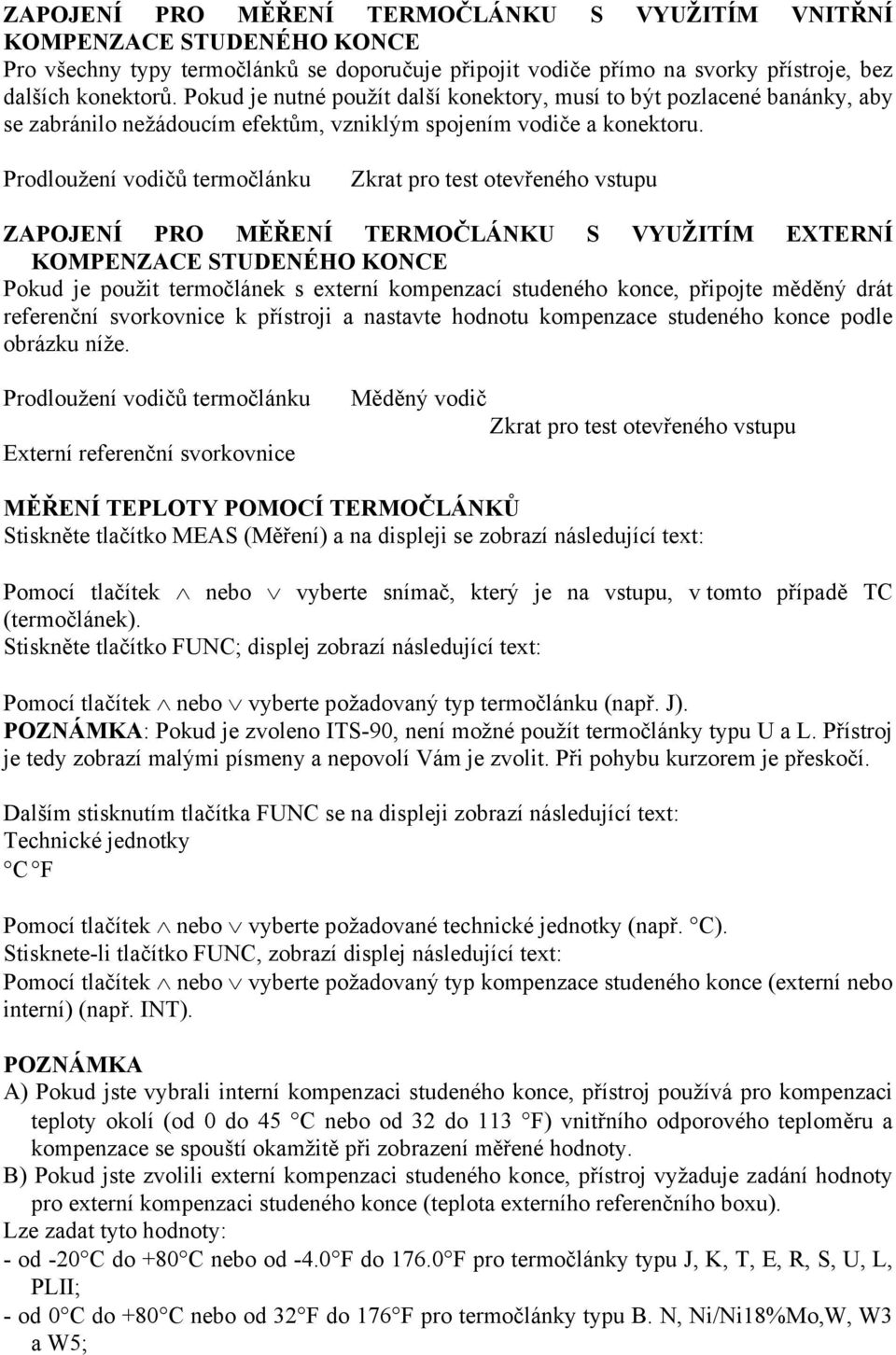 Prodloužení vodičů termočlánku Zkrat pro test otevřeného vstupu ZAPOJENÍ PRO MĚŘENÍ TERMOČLÁNKU S VYUŽITÍM EXTERNÍ KOMPENZACE STUDENÉHO KONCE Pokud je použit termočlánek s externí kompenzací