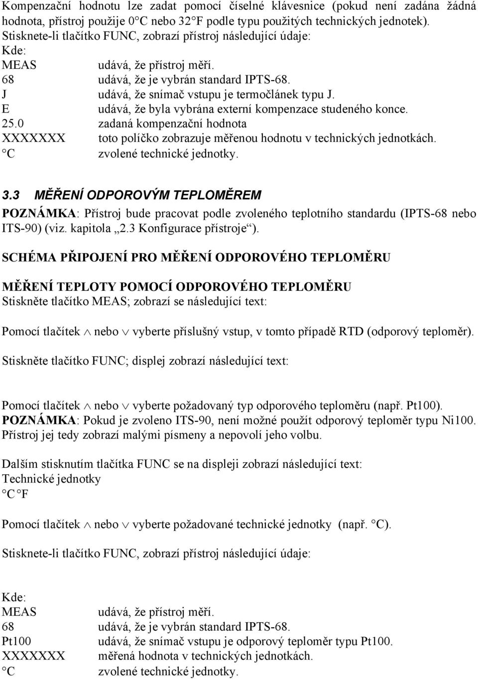 E udává, že byla vybrána externí kompenzace studeného konce. 25.0 zadaná kompenzační hodnota XXXXXXX toto políčko zobrazuje měřenou hodnotu v technických jednotkách. C zvolené technické jednotky. 3.