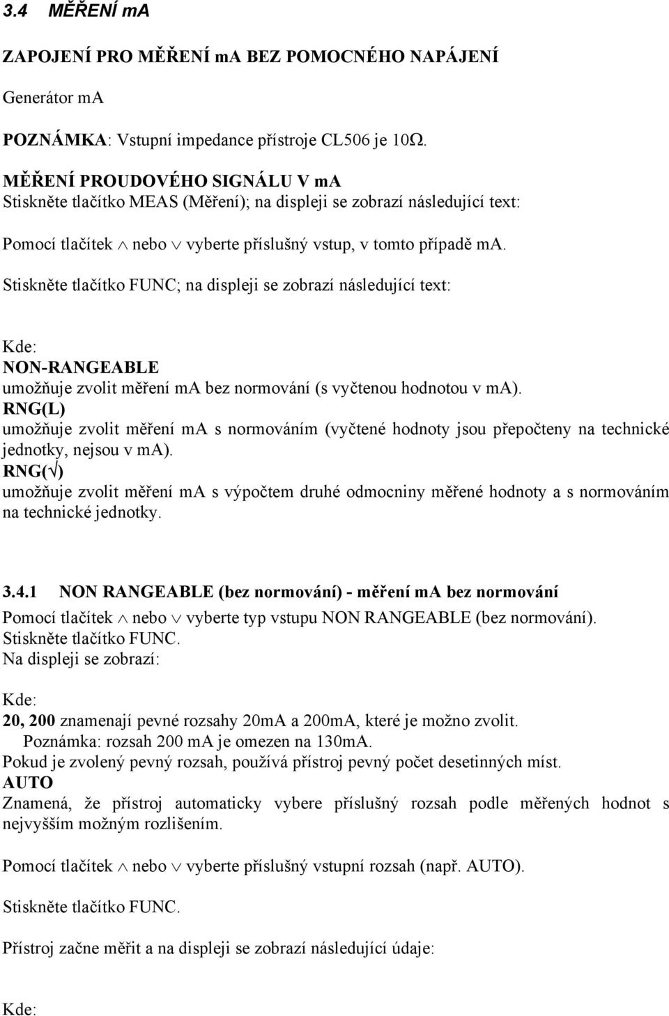 Stiskněte tlačítko FUNC; na displeji se zobrazí následující text: Kde: NON-RANGEABLE umožňuje zvolit měření ma bez normování (s vyčtenou hodnotou v ma).