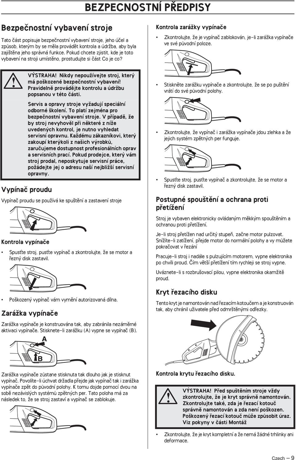 Vypínaã proudu Vypínaã proudu se pouïívá ke spu tûní a zastavení stroje Kontrola vypínaãe V STRAHA Nikdy nepouïívejte stroj, kter má po kozené bezpeãnostní vybavení Pravidelnû provádûjte kontrolu a