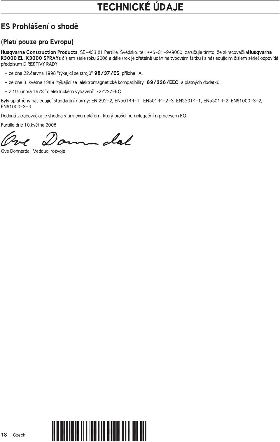 DIREKTIVY RADY: - ze dne 22.ãervna 1998 "t kající se strojû" 98/37/ES, pfiíloha IIA. - ze dne 3. kvûtna 1989 "t kající se elektromagnetické kompatibility" 89/336/EEC, a platn ch dodatkû. - z 19.