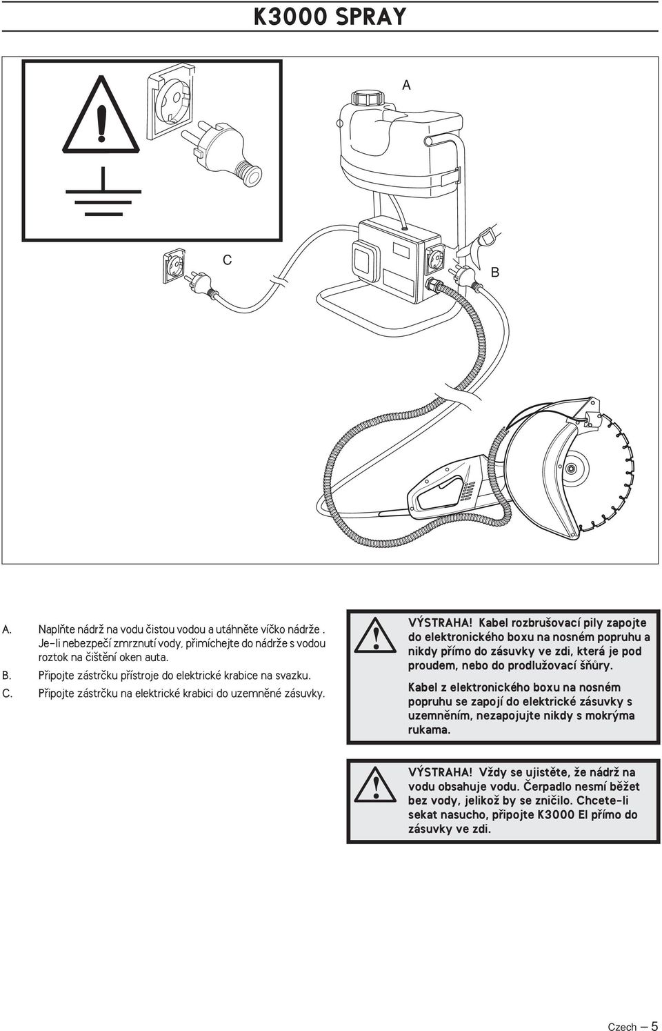 V STRAHA Kabel rozbru ovací pily zapojte do elektronického boxu na nosném popruhu a nikdy pfiímo do zásuvky ve zdi, která je pod proudem, nebo do prodluïovací ÀÛry.