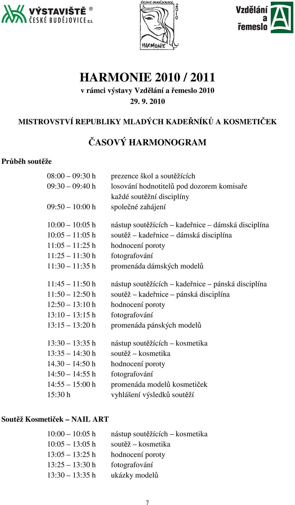 soutěžní disciplíny 09:50 10:00 h společné zahájení 10:00 10:05 h nástup soutěžících kadeřnice dámská disciplína 10:05 11:05 h soutěž kadeřnice dámská disciplína 11:05 11:25 h hodnocení poroty 11:25