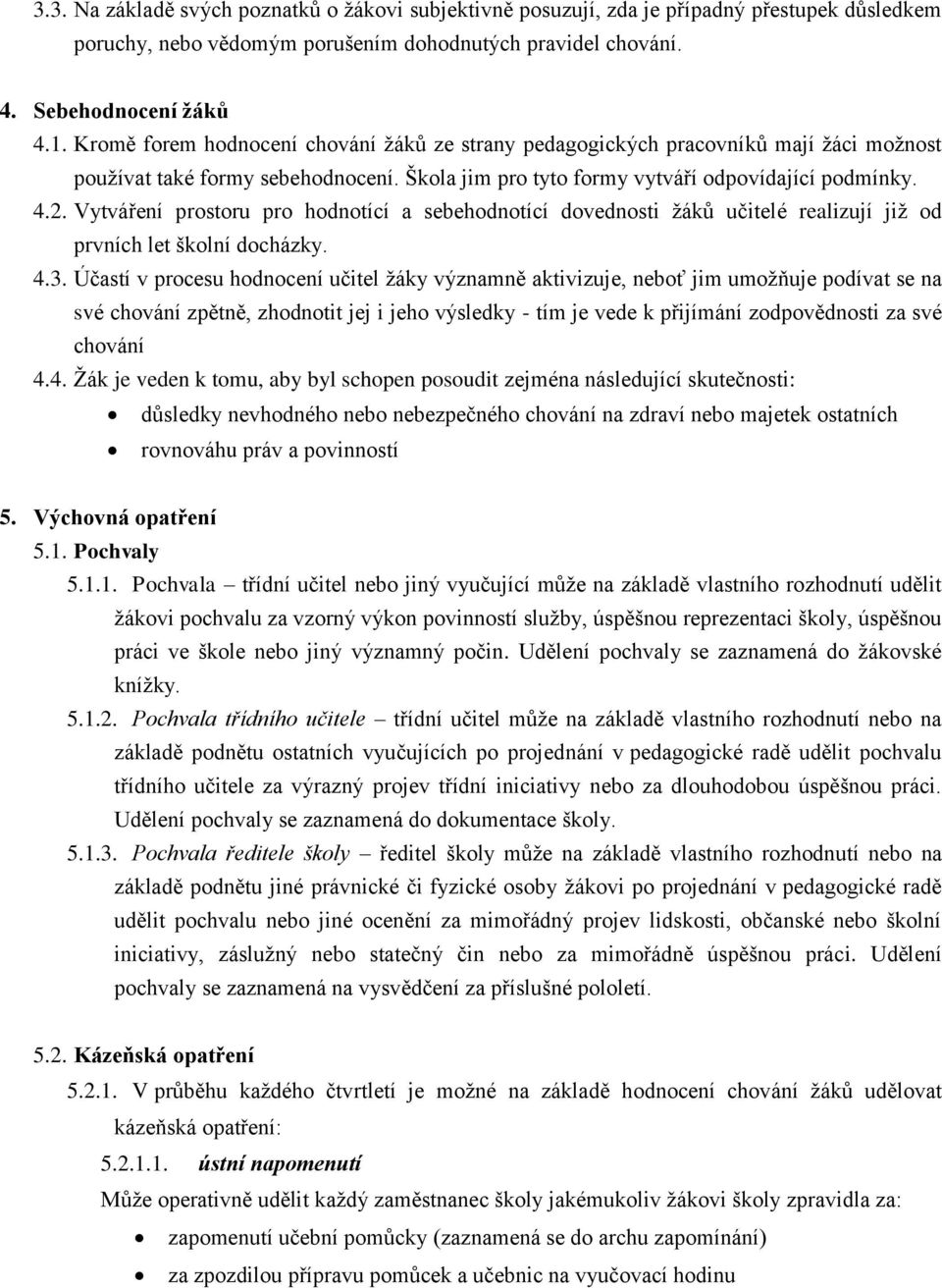 Vytváření prostoru pro hodnotící a sebehodnotící dovednosti žáků učitelé realizují již od prvních let školní docházky. 4.3.