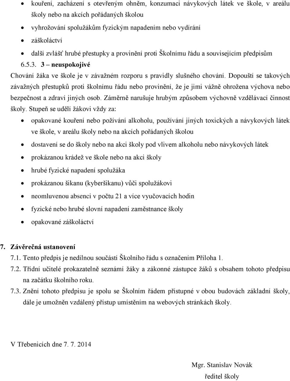 Dopouští se takových závažných přestupků proti školnímu řádu nebo provinění, že je jimi vážně ohrožena výchova nebo bezpečnost a zdraví jiných osob.