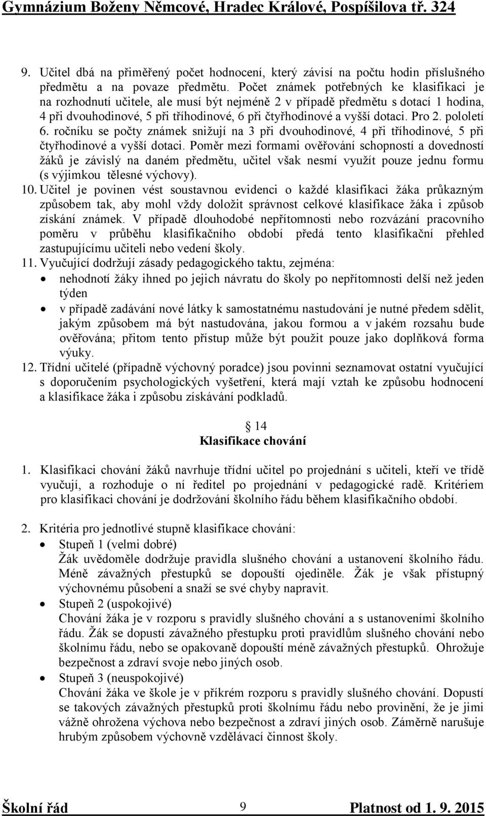 Pro 2. pololetí 6. ročníku se počty známek snižují na 3 při dvouhodinové, 4 při tříhodinové, 5 při čtyřhodinové a vyšší dotaci.