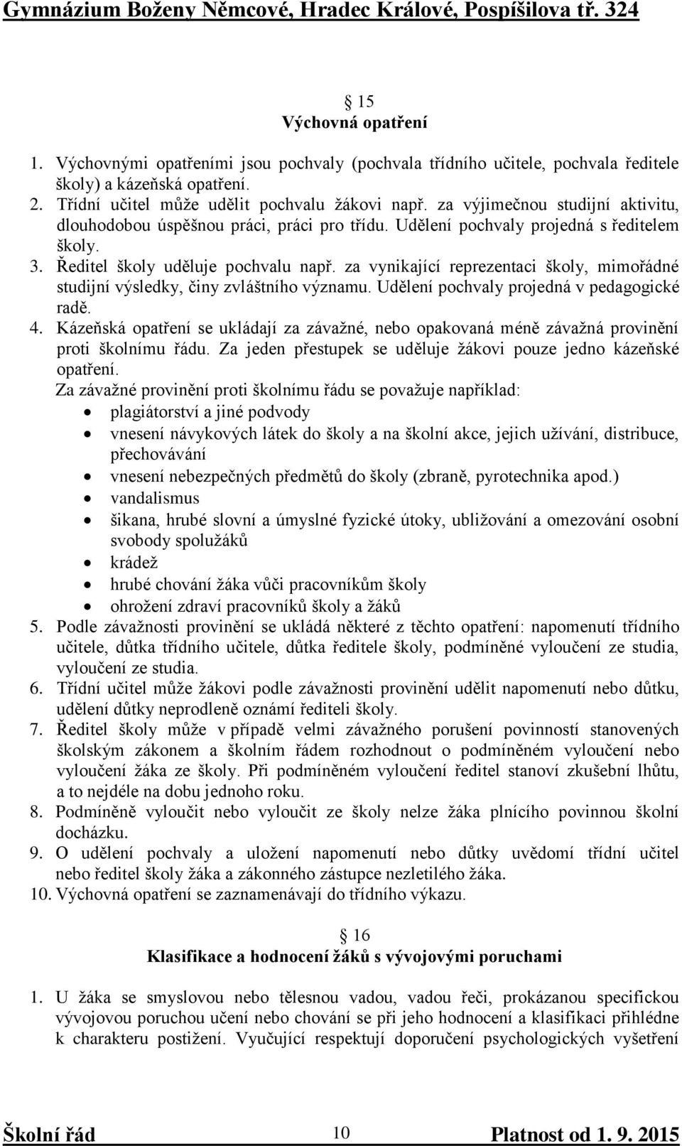 za vynikající reprezentaci školy, mimořádné studijní výsledky, činy zvláštního významu. Udělení pochvaly projedná v pedagogické radě. 4.