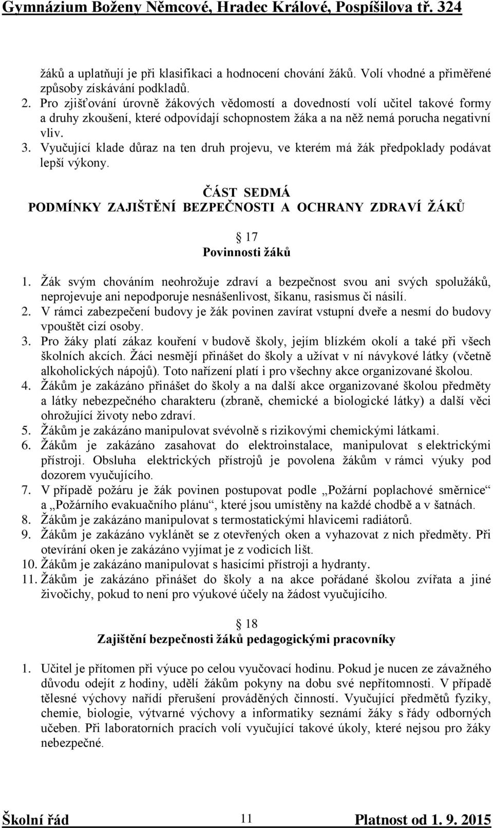 Vyučující klade důraz na ten druh projevu, ve kterém má žák předpoklady podávat lepší výkony. ČÁST SEDMÁ PODMÍNKY ZAJIŠTĚNÍ BEZPEČNOSTI A OCHRANY ZDRAVÍ ŽÁKŮ 17 Povinnosti žáků 1.