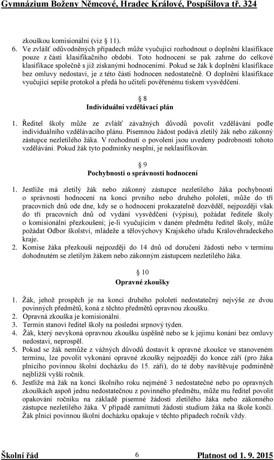 O doplnění klasifikace vyučující sepíše protokol a předá ho učiteli pověřenému tiskem vysvědčení. 8 Individuální vzdělávací plán 1.