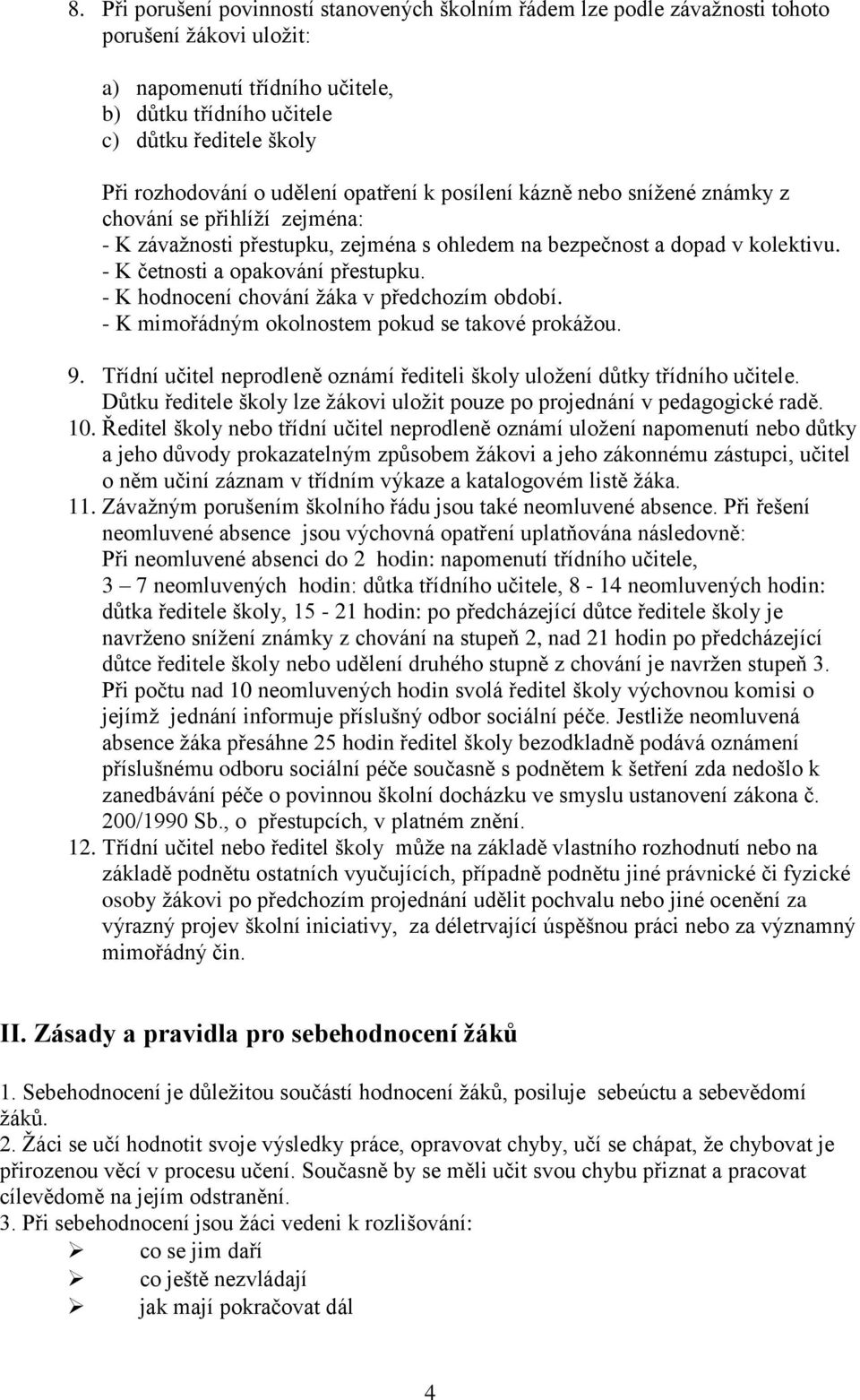 - K četnosti a opakování přestupku. - K hodnocení chování žáka v předchozím období. - K mimořádným okolnostem pokud se takové prokážou. 9.