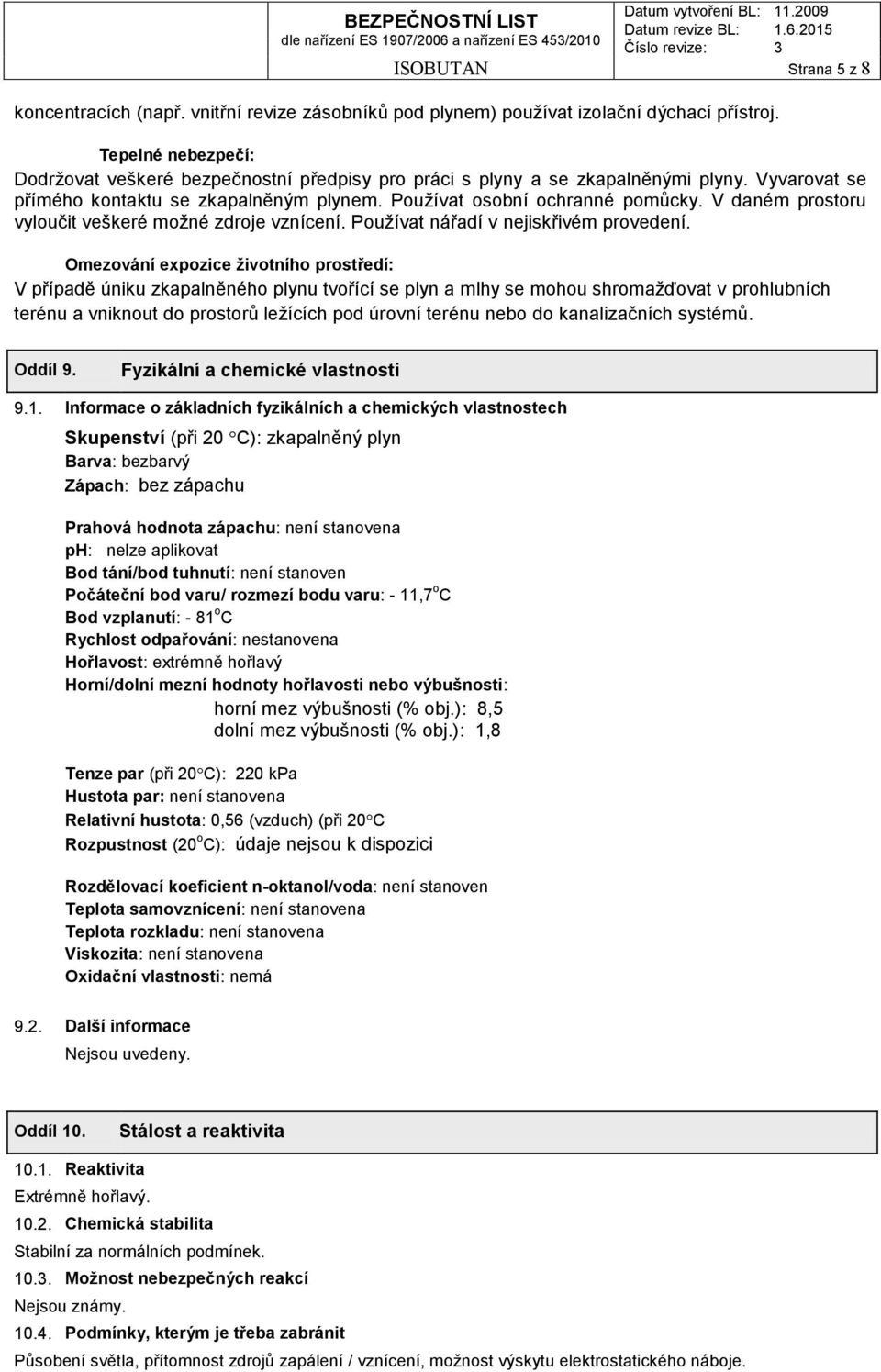 V daném prostoru vyloučit veškeré možné zdroje vznícení. Používat nářadí v nejiskřivém provedení.