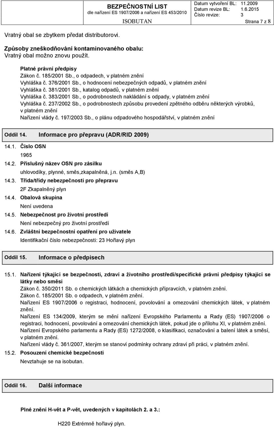 , katalog odpadů, v platném znění Vyhláška č. 383/2001 Sb., o podrobnostech nakládání s odpady, v platném znění Vyhláška č. 237/2002 Sb.