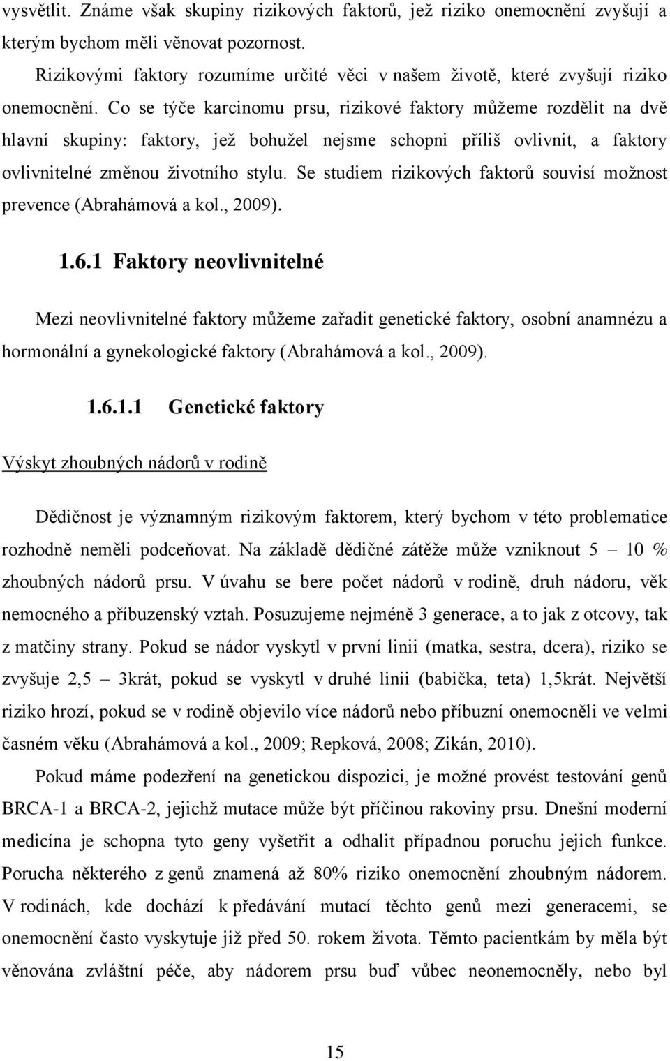 Co se týče karcinomu prsu, rizikové faktory můžeme rozdělit na dvě hlavní skupiny: faktory, jež bohužel nejsme schopni příliš ovlivnit, a faktory ovlivnitelné změnou životního stylu.