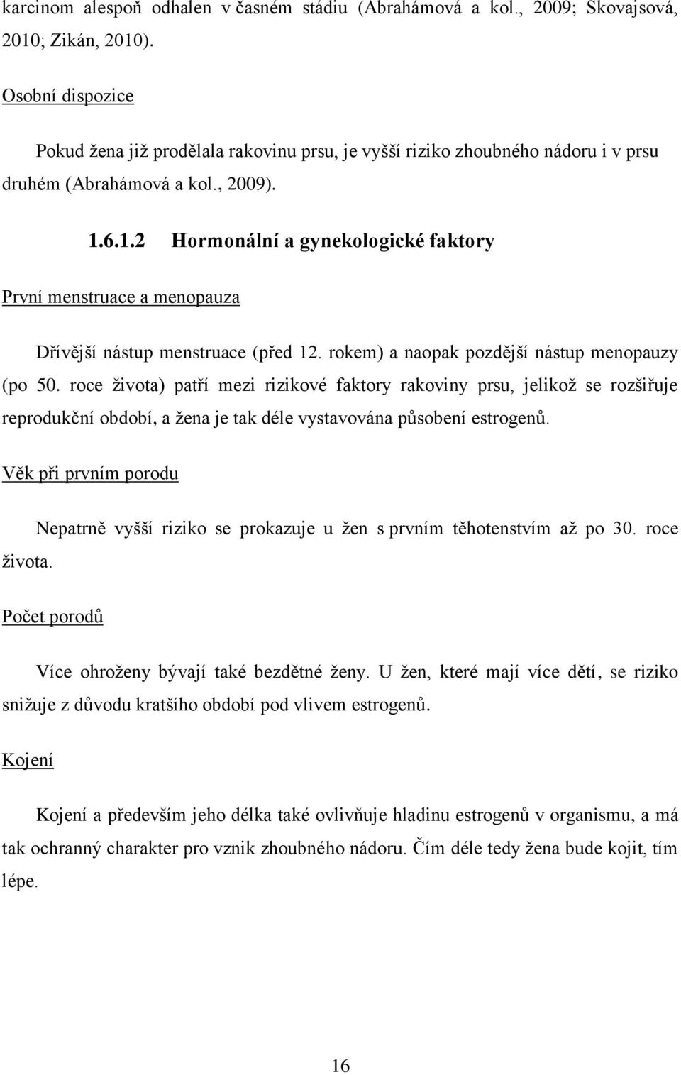 6.1.2 Hormonální a gynekologické faktory První menstruace a menopauza Dřívější nástup menstruace (před 12. rokem) a naopak pozdější nástup menopauzy (po 50.