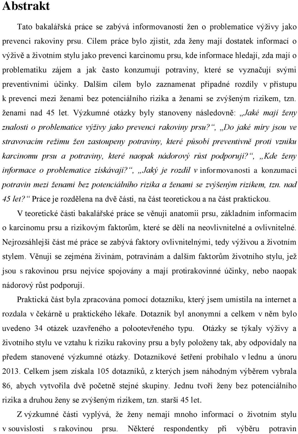 potraviny, které se vyznačují svými preventivními účinky. Dalším cílem bylo zaznamenat případné rozdíly v přístupu k prevenci mezi ženami bez potenciálního rizika a ženami se zvýšeným rizikem, tzn.