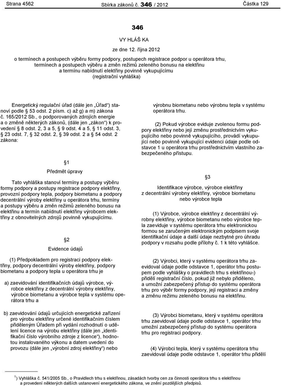 elektřiny povinně vykupujícímu (registrační vyhláška) Energetický regulační úřad (dále jen Úřad ) stanoví podle 53 odst. 2 písm. c) až g) a m) zákona č. 165/2012 Sb.