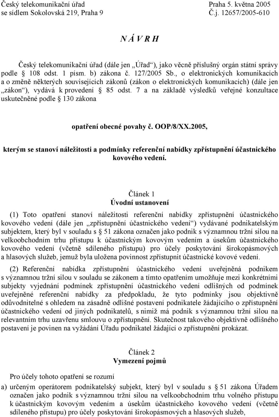 , o elektronických komunikacích a o změně některých souvisejících zákonů (zákon o elektronických komunikacích) (dále jen zákon ), vydává k provedení 85 odst.