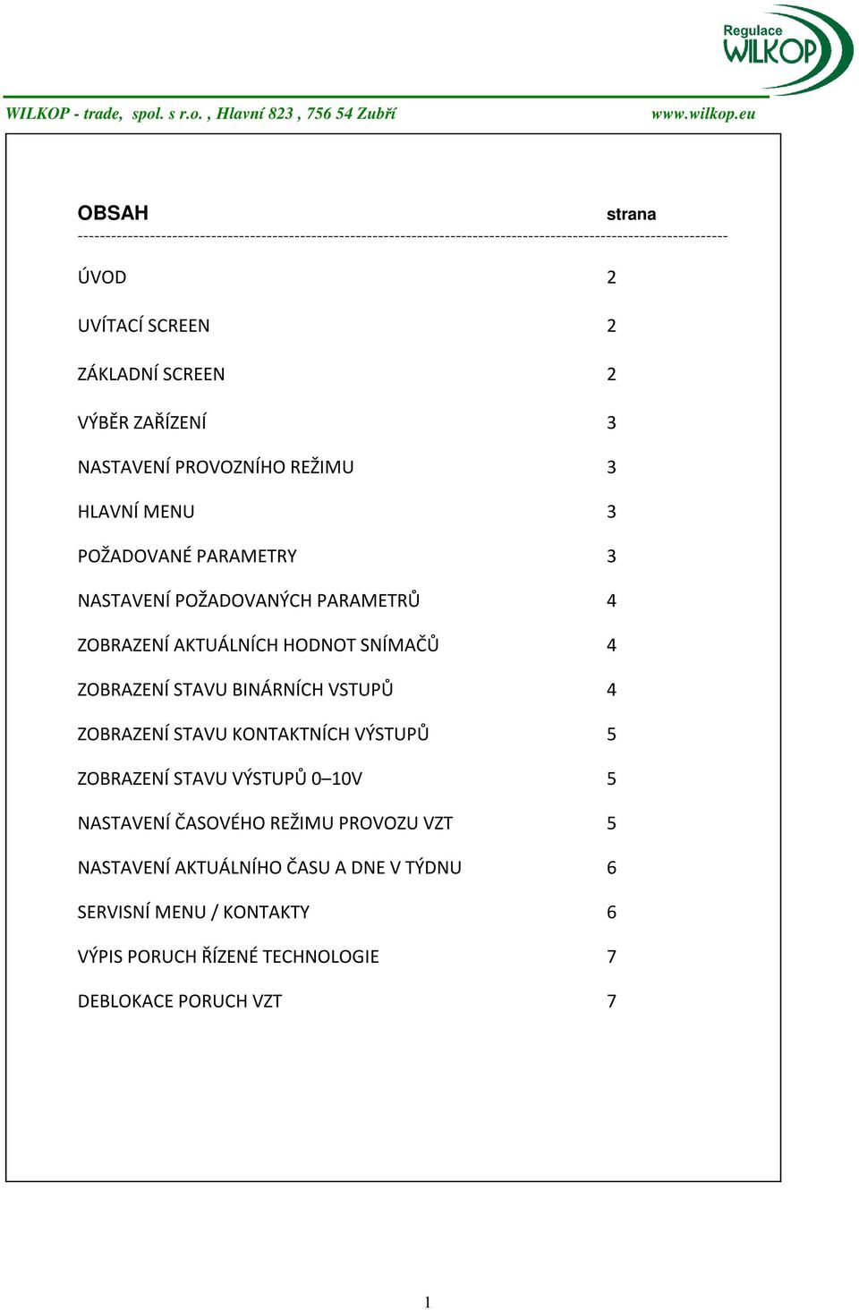 ZOBRAZENÍ AKTUÁLNÍCH HODNOT SNÍMAČŮ 4 ZOBRAZENÍ STAVU BINÁRNÍCH VSTUPŮ 4 ZOBRAZENÍ STAVU KONTAKTNÍCH VÝSTUPŮ 5 ZOBRAZENÍ STAVU VÝSTUPŮ 0 10V 5